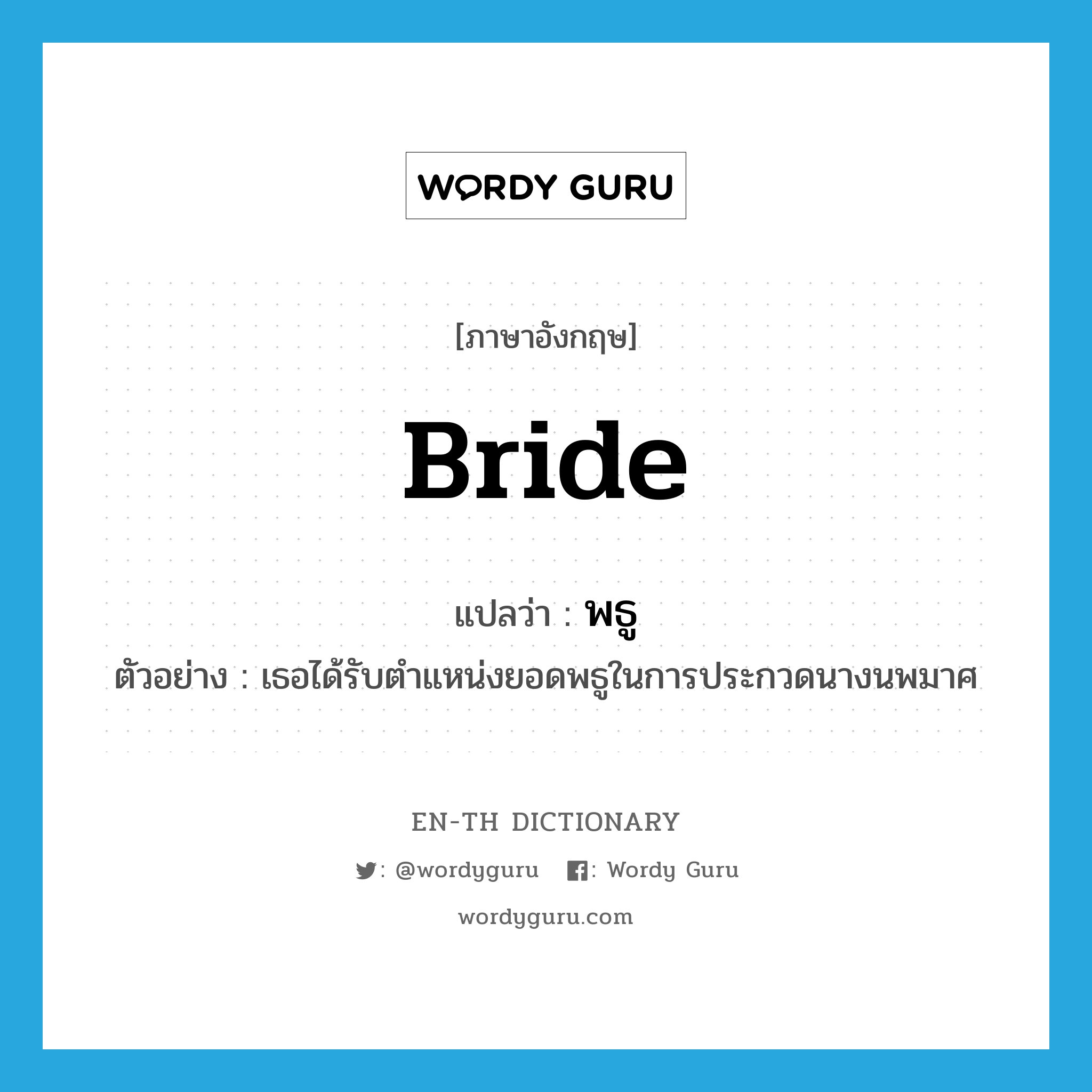 bride แปลว่า?, คำศัพท์ภาษาอังกฤษ bride แปลว่า พธู ประเภท N ตัวอย่าง เธอได้รับตำแหน่งยอดพธูในการประกวดนางนพมาศ หมวด N