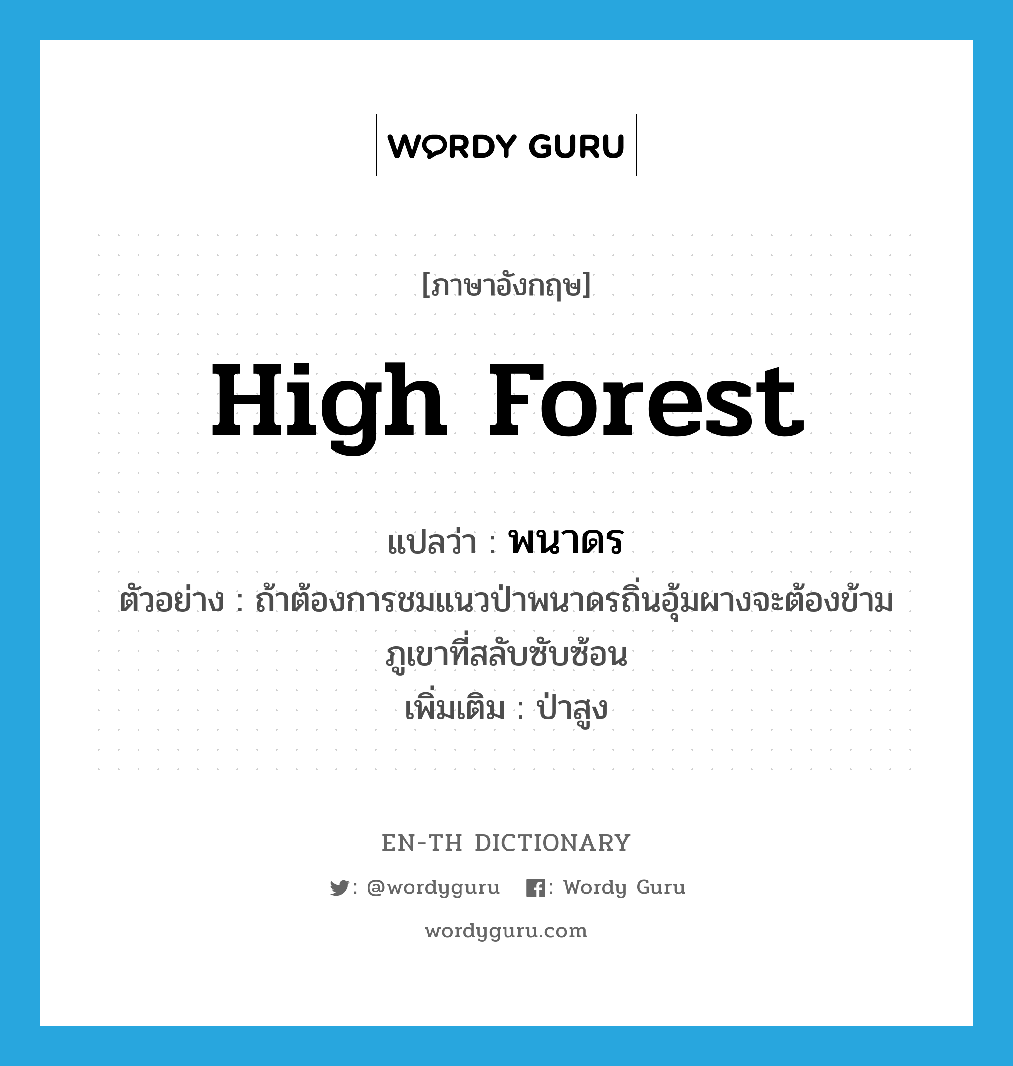 high forest แปลว่า?, คำศัพท์ภาษาอังกฤษ high forest แปลว่า พนาดร ประเภท N ตัวอย่าง ถ้าต้องการชมแนวป่าพนาดรถิ่นอุ้มผางจะต้องข้ามภูเขาที่สลับซับซ้อน เพิ่มเติม ป่าสูง หมวด N