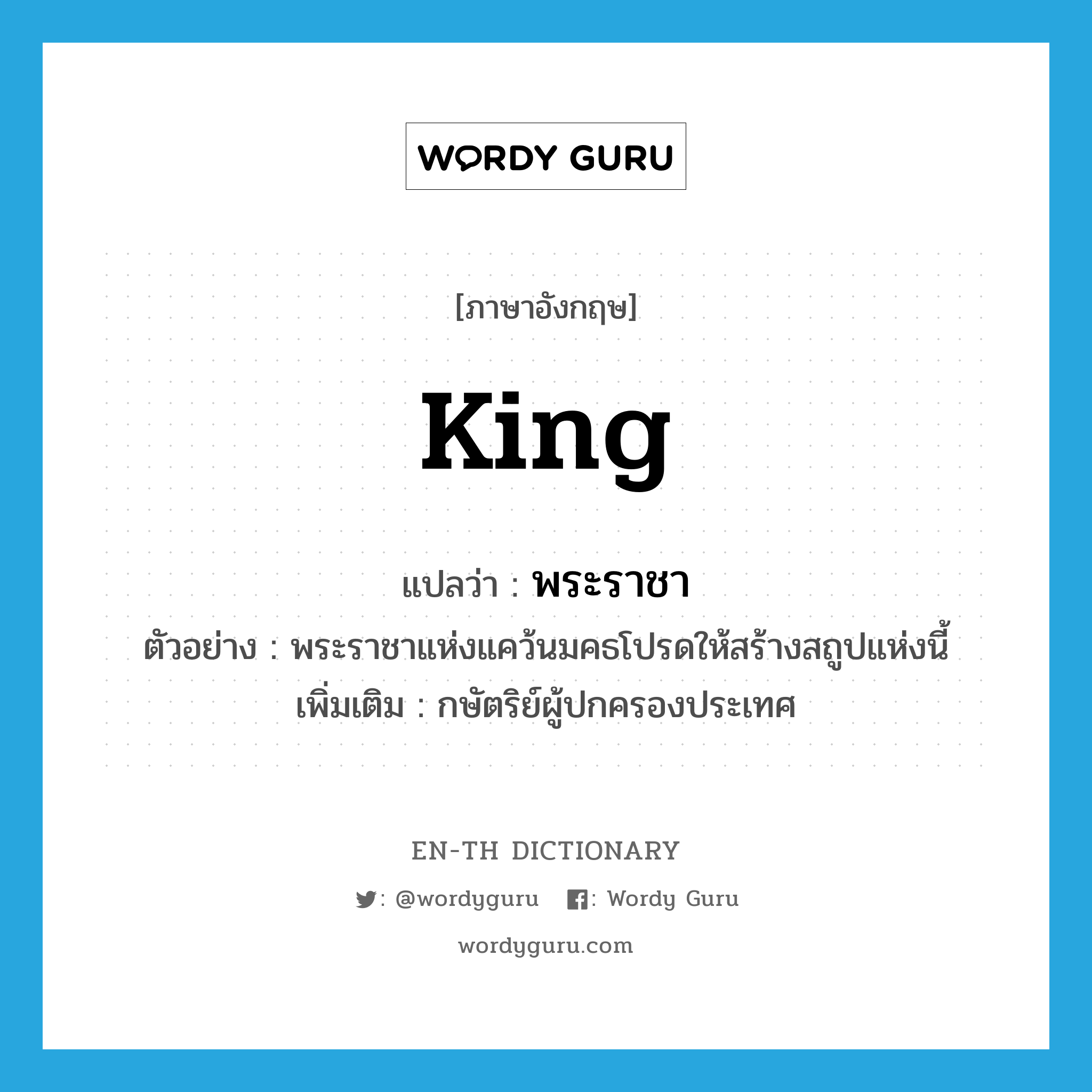 king แปลว่า?, คำศัพท์ภาษาอังกฤษ king แปลว่า พระราชา ประเภท N ตัวอย่าง พระราชาแห่งแคว้นมคธโปรดให้สร้างสถูปแห่งนี้ เพิ่มเติม กษัตริย์ผู้ปกครองประเทศ หมวด N