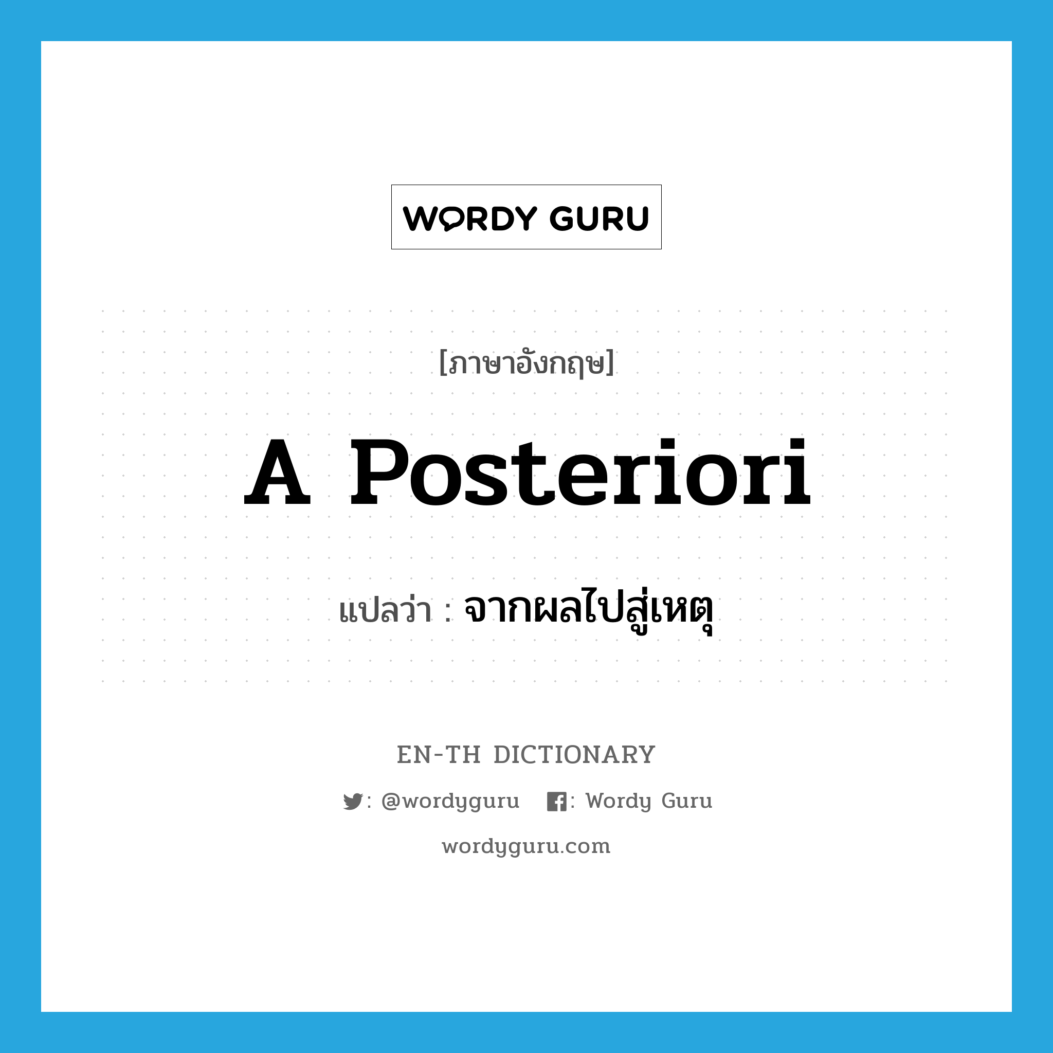 a posteriori แปลว่า?, คำศัพท์ภาษาอังกฤษ a posteriori แปลว่า จากผลไปสู่เหตุ ประเภท ADJ หมวด ADJ