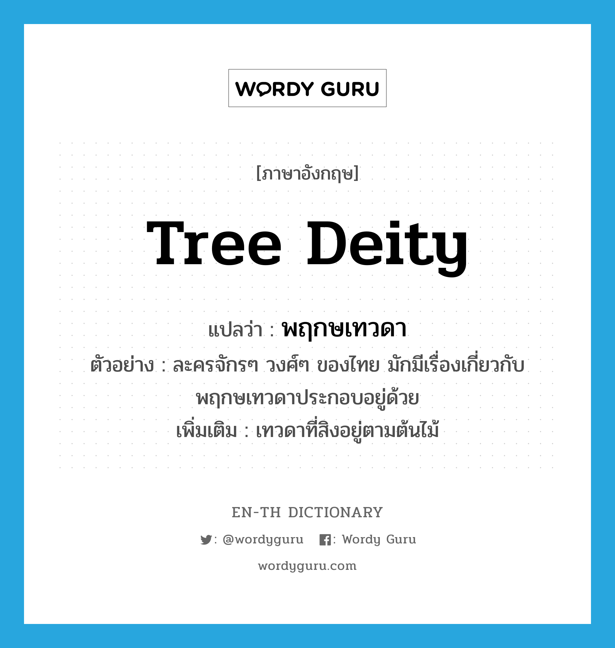 tree deity แปลว่า?, คำศัพท์ภาษาอังกฤษ tree deity แปลว่า พฤกษเทวดา ประเภท N ตัวอย่าง ละครจักรๆ วงศ์ๆ ของไทย มักมีเรื่องเกี่ยวกับพฤกษเทวดาประกอบอยู่ด้วย เพิ่มเติม เทวดาที่สิงอยู่ตามต้นไม้ หมวด N