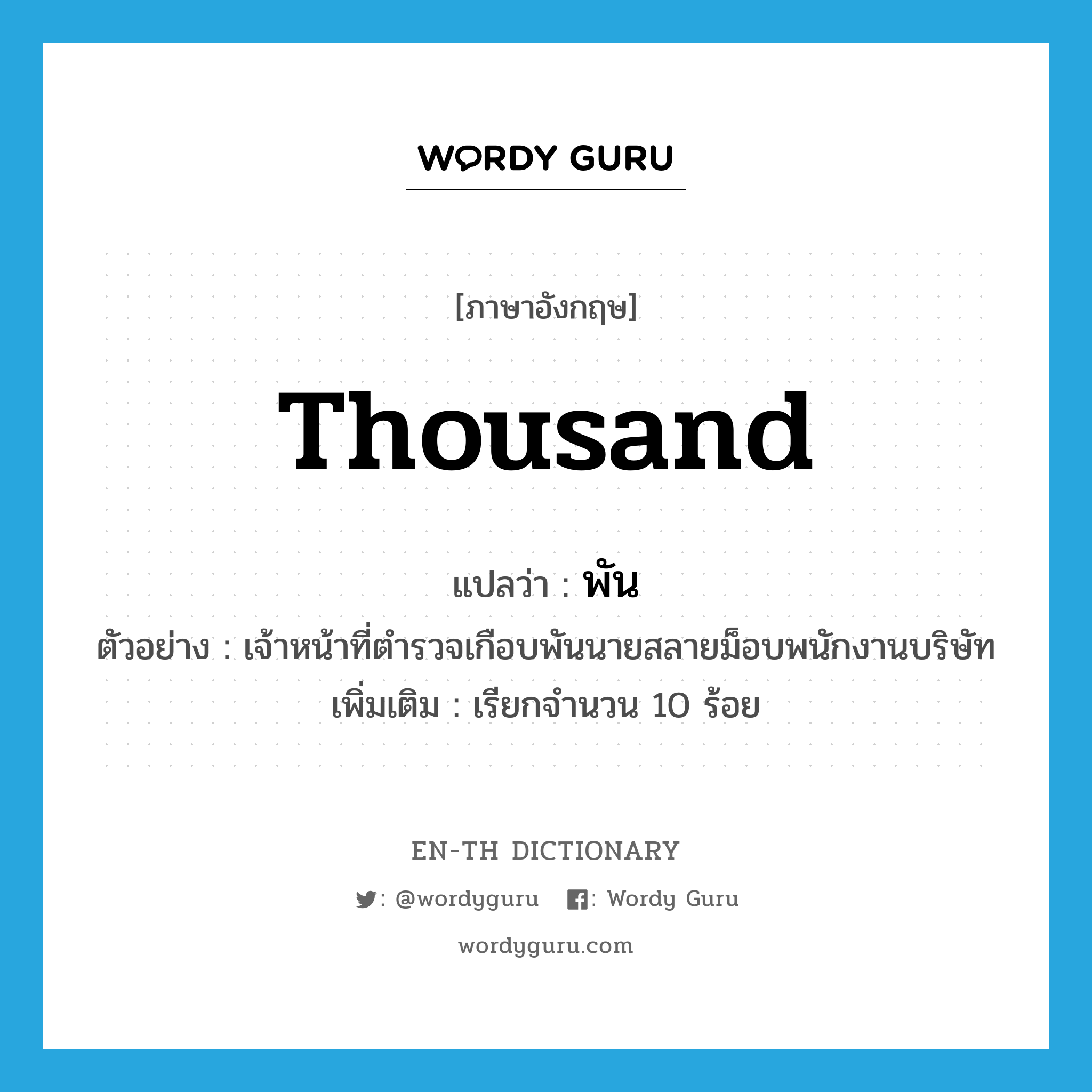 thousand แปลว่า?, คำศัพท์ภาษาอังกฤษ thousand แปลว่า พัน ประเภท N ตัวอย่าง เจ้าหน้าที่ตำรวจเกือบพันนายสลายม็อบพนักงานบริษัท เพิ่มเติม เรียกจำนวน 10 ร้อย หมวด N