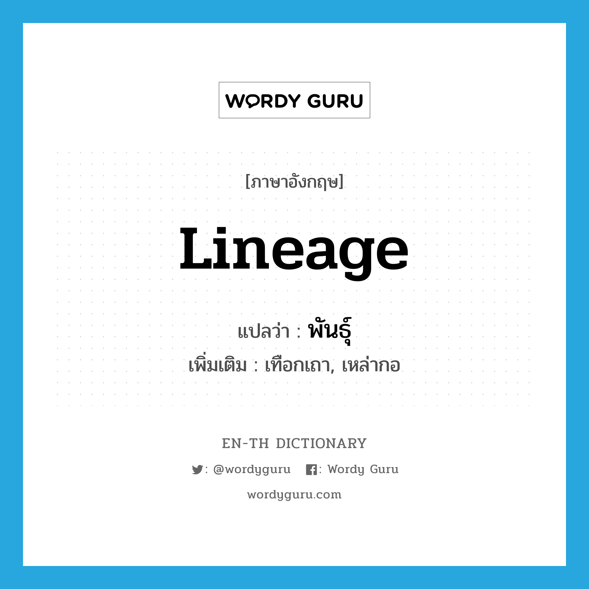 lineage แปลว่า?, คำศัพท์ภาษาอังกฤษ lineage แปลว่า พันธุ์ ประเภท N เพิ่มเติม เทือกเถา, เหล่ากอ หมวด N