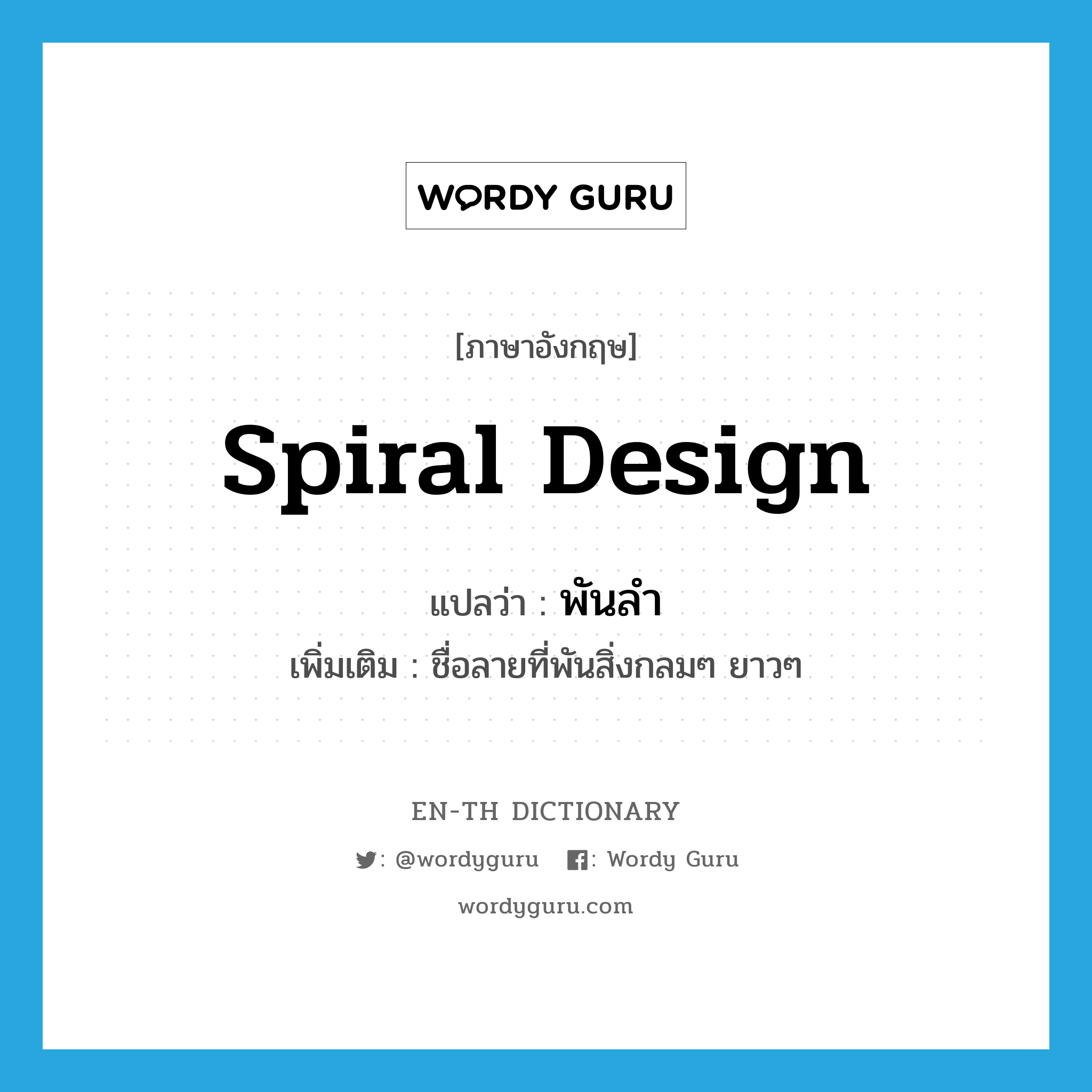 spiral design แปลว่า?, คำศัพท์ภาษาอังกฤษ spiral design แปลว่า พันลำ ประเภท N เพิ่มเติม ชื่อลายที่พันสิ่งกลมๆ ยาวๆ หมวด N