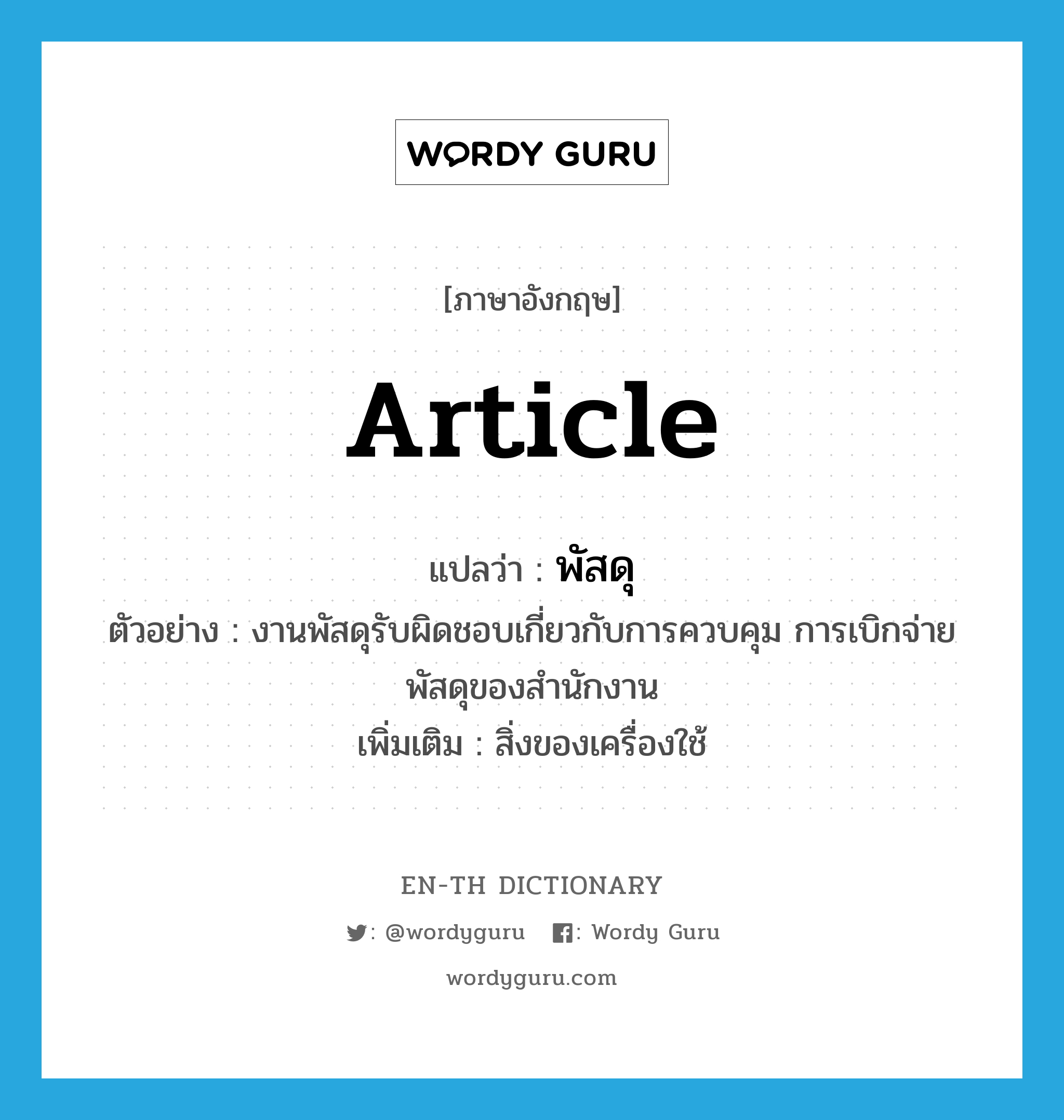 article แปลว่า?, คำศัพท์ภาษาอังกฤษ article แปลว่า พัสดุ ประเภท N ตัวอย่าง งานพัสดุรับผิดชอบเกี่ยวกับการควบคุม การเบิกจ่ายพัสดุของสำนักงาน เพิ่มเติม สิ่งของเครื่องใช้ หมวด N