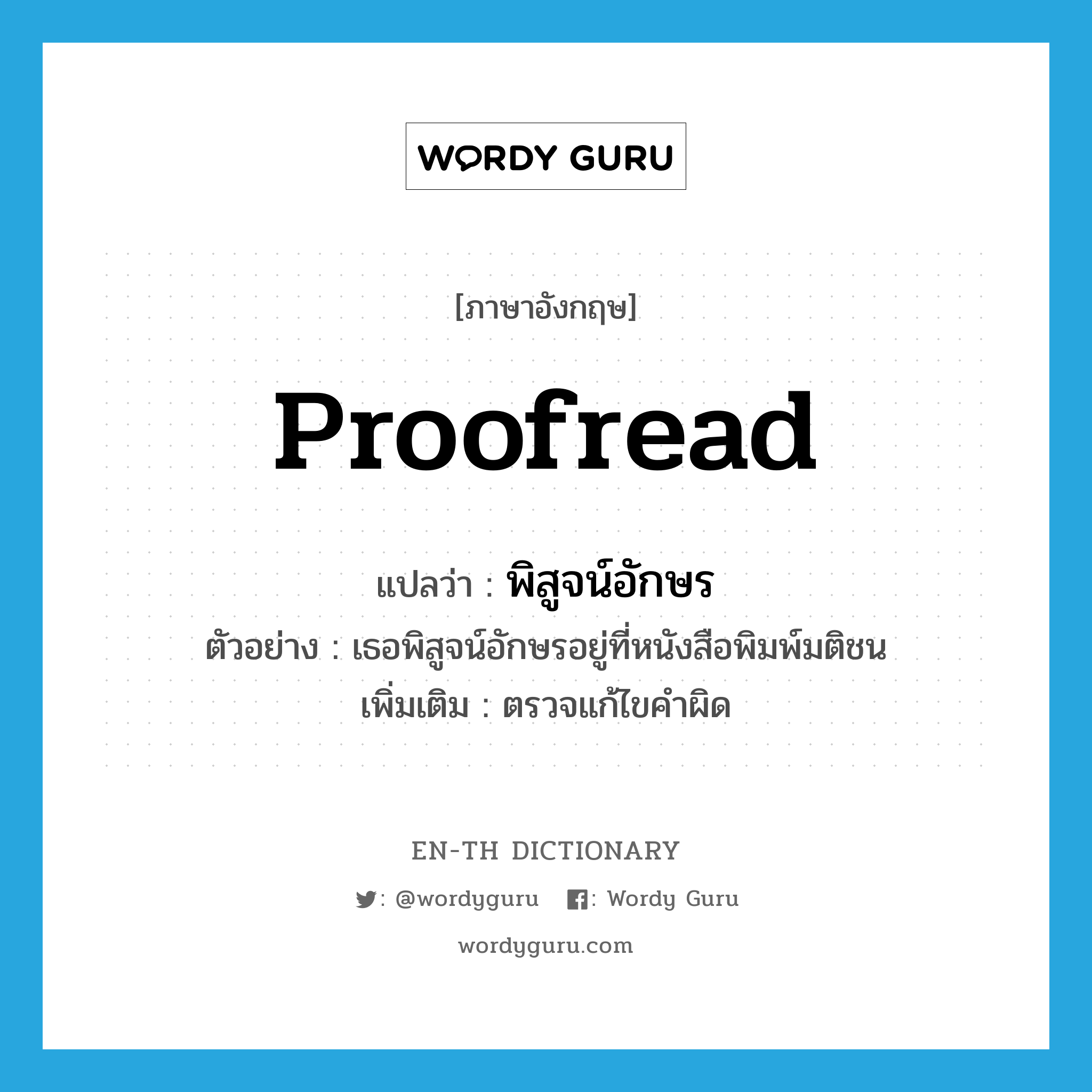 proofread แปลว่า?, คำศัพท์ภาษาอังกฤษ proofread แปลว่า พิสูจน์อักษร ประเภท V ตัวอย่าง เธอพิสูจน์อักษรอยู่ที่หนังสือพิมพ์มติชน เพิ่มเติม ตรวจแก้ไขคำผิด หมวด V