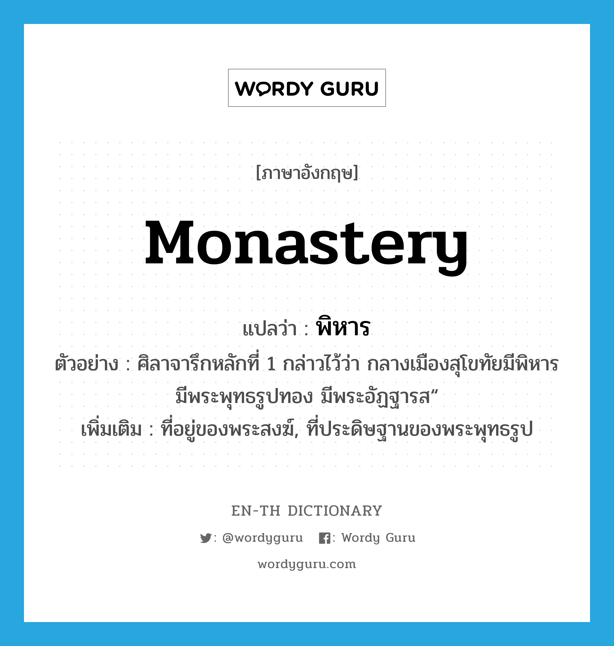 monastery แปลว่า?, คำศัพท์ภาษาอังกฤษ monastery แปลว่า พิหาร ประเภท N ตัวอย่าง ศิลาจารึกหลักที่ 1 กล่าวไว้ว่า กลางเมืองสุโขทัยมีพิหาร มีพระพุทธรูปทอง มีพระอัฏฐารส“ เพิ่มเติม ที่อยู่ของพระสงฆ์, ที่ประดิษฐานของพระพุทธรูป หมวด N