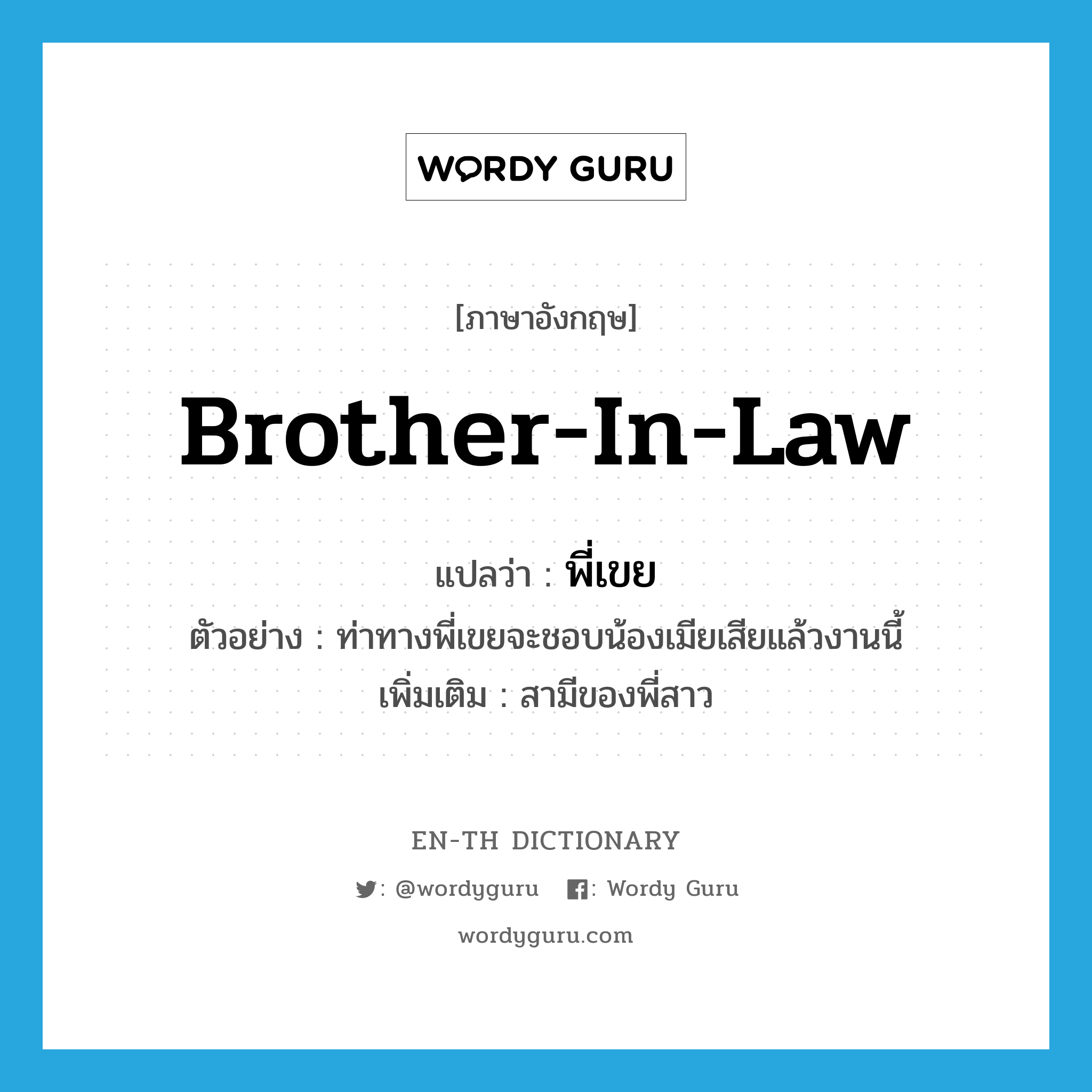 brother-in-law แปลว่า?, คำศัพท์ภาษาอังกฤษ brother-in-law แปลว่า พี่เขย ประเภท N ตัวอย่าง ท่าทางพี่เขยจะชอบน้องเมียเสียแล้วงานนี้ เพิ่มเติม สามีของพี่สาว หมวด N