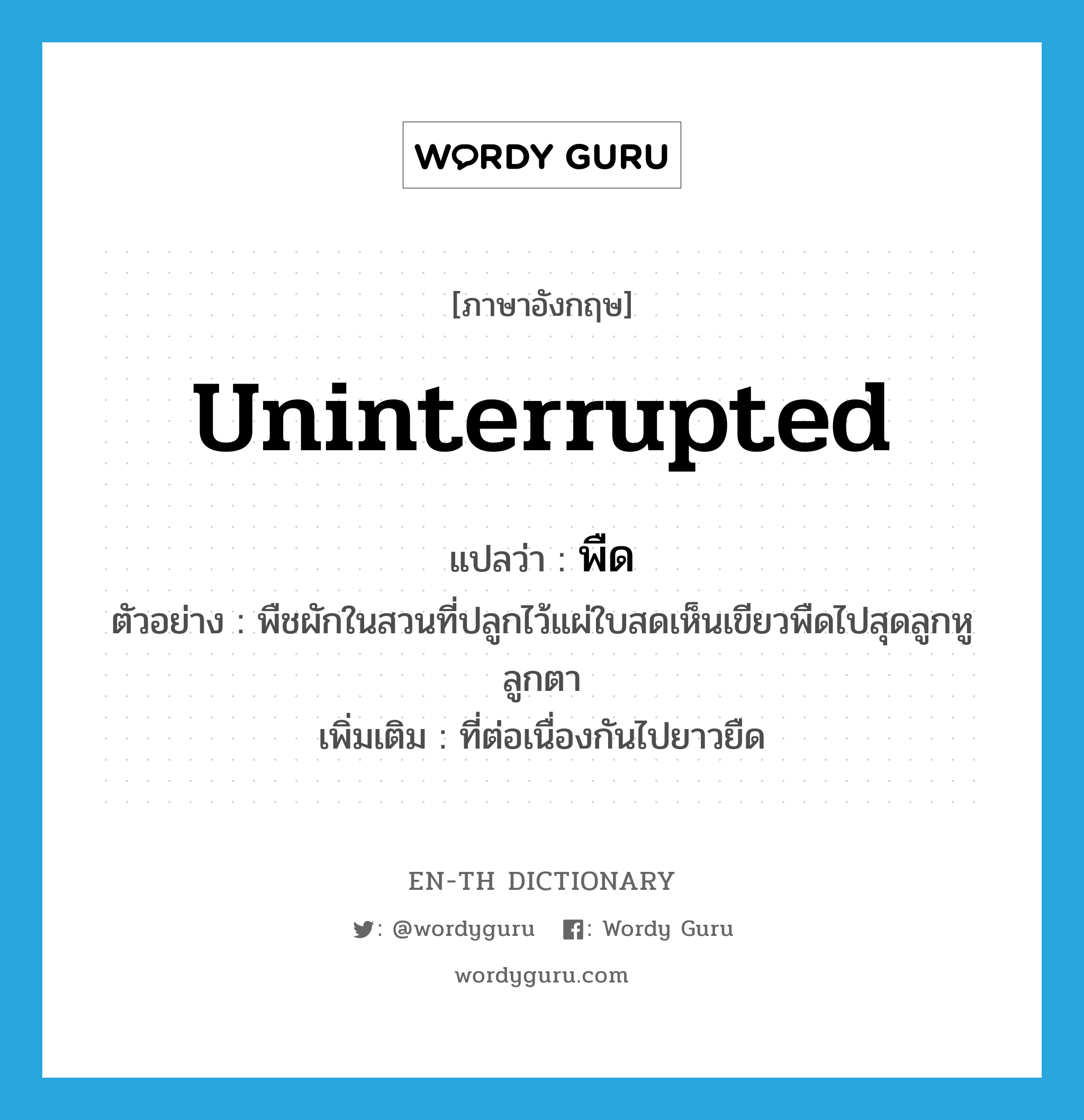 uninterrupted แปลว่า?, คำศัพท์ภาษาอังกฤษ uninterrupted แปลว่า พืด ประเภท ADJ ตัวอย่าง พืชผักในสวนที่ปลูกไว้แผ่ใบสดเห็นเขียวพืดไปสุดลูกหูลูกตา เพิ่มเติม ที่ต่อเนื่องกันไปยาวยืด หมวด ADJ