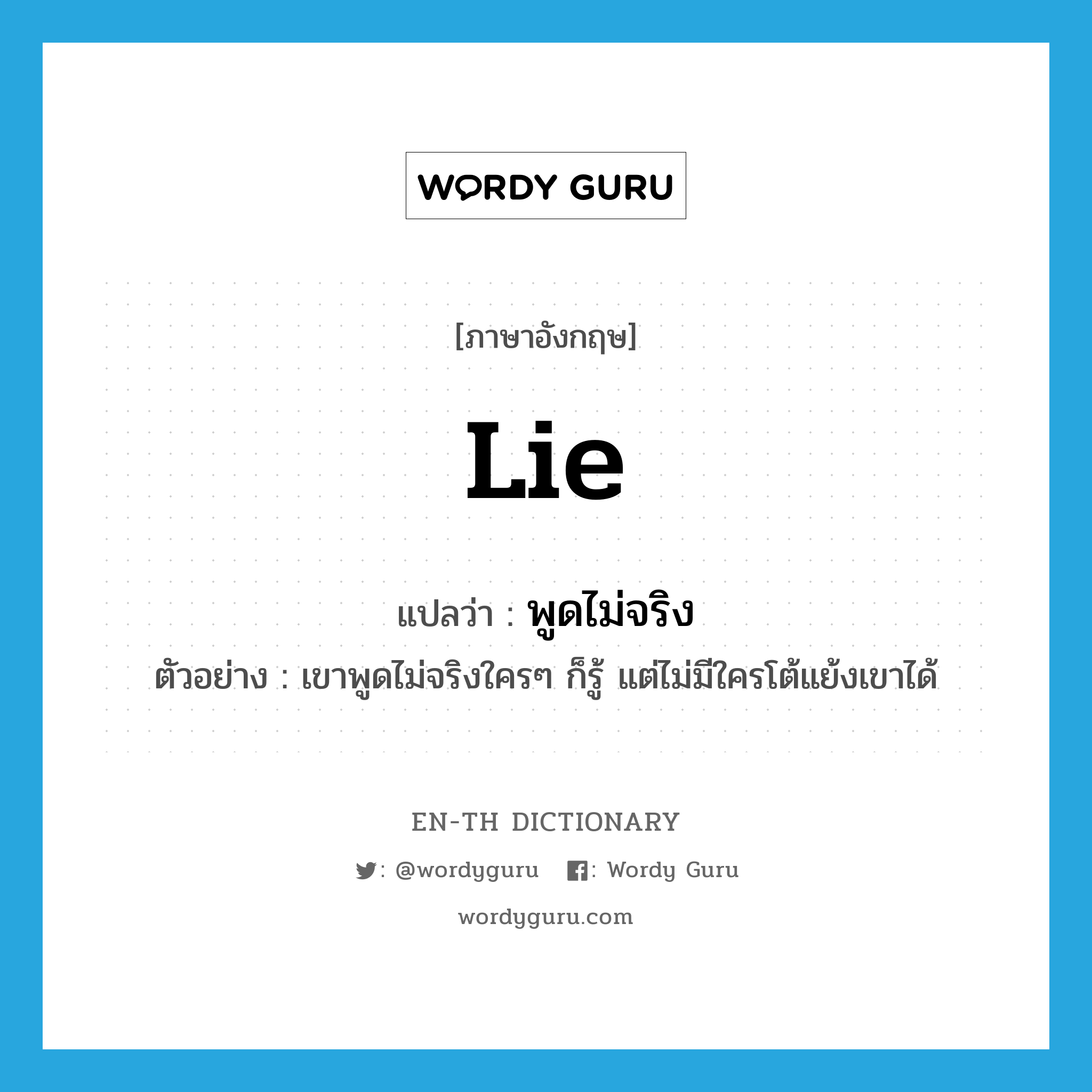 lie แปลว่า?, คำศัพท์ภาษาอังกฤษ lie แปลว่า พูดไม่จริง ประเภท V ตัวอย่าง เขาพูดไม่จริงใครๆ ก็รู้ แต่ไม่มีใครโต้แย้งเขาได้ หมวด V