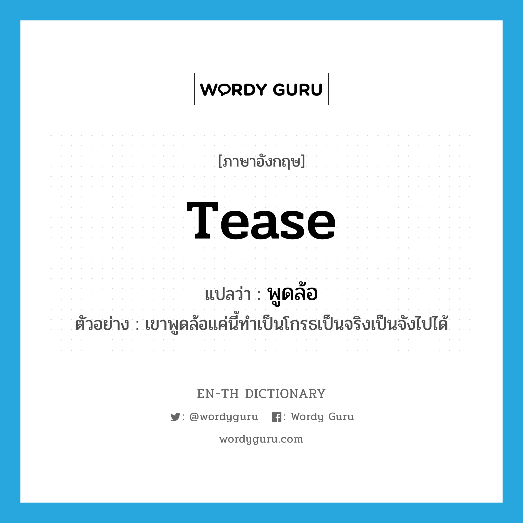 tease แปลว่า?, คำศัพท์ภาษาอังกฤษ tease แปลว่า พูดล้อ ประเภท V ตัวอย่าง เขาพูดล้อแค่นี้ทำเป็นโกรธเป็นจริงเป็นจังไปได้ หมวด V