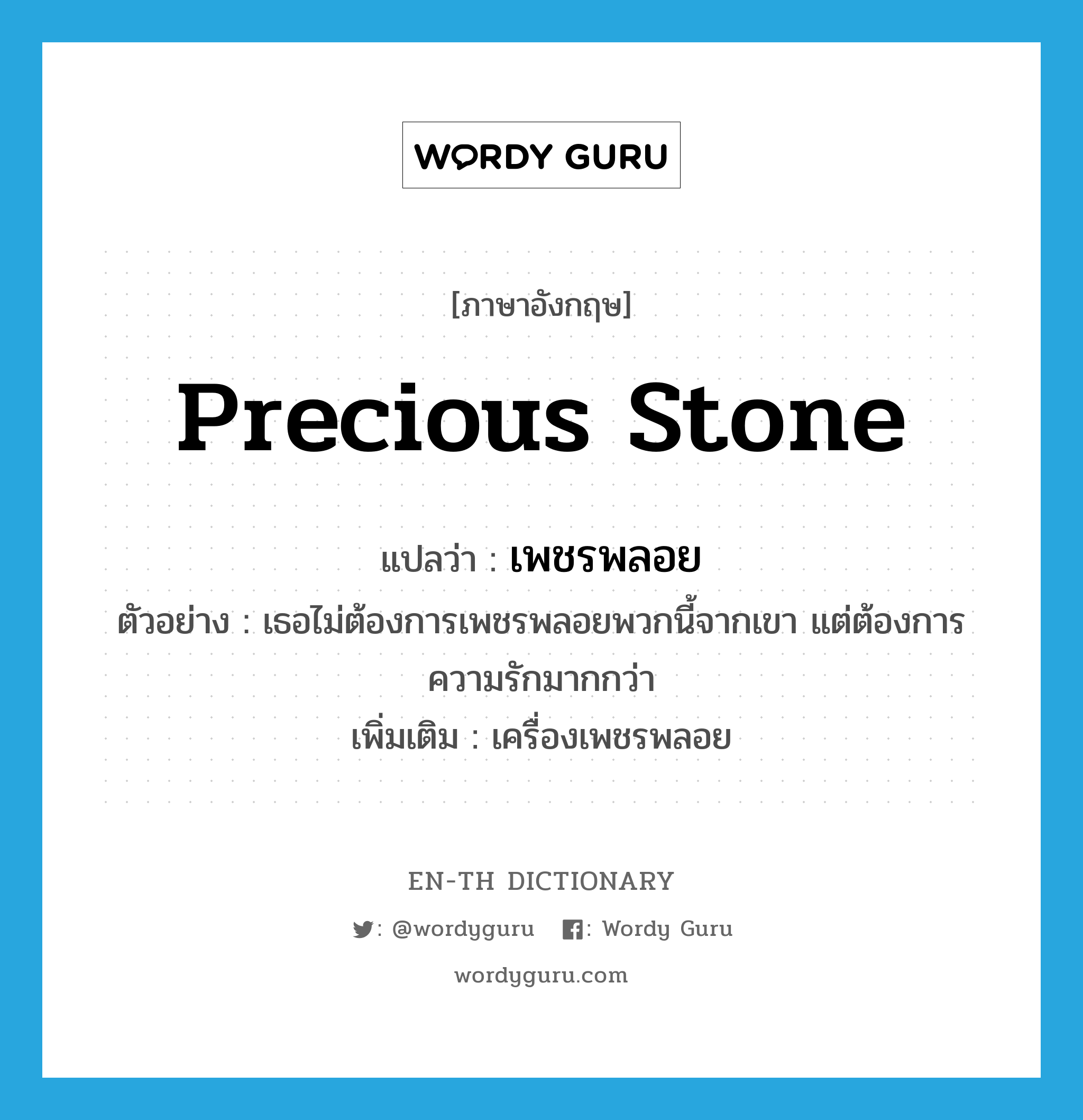 precious stone แปลว่า?, คำศัพท์ภาษาอังกฤษ precious stone แปลว่า เพชรพลอย ประเภท N ตัวอย่าง เธอไม่ต้องการเพชรพลอยพวกนี้จากเขา แต่ต้องการความรักมากกว่า เพิ่มเติม เครื่องเพชรพลอย หมวด N