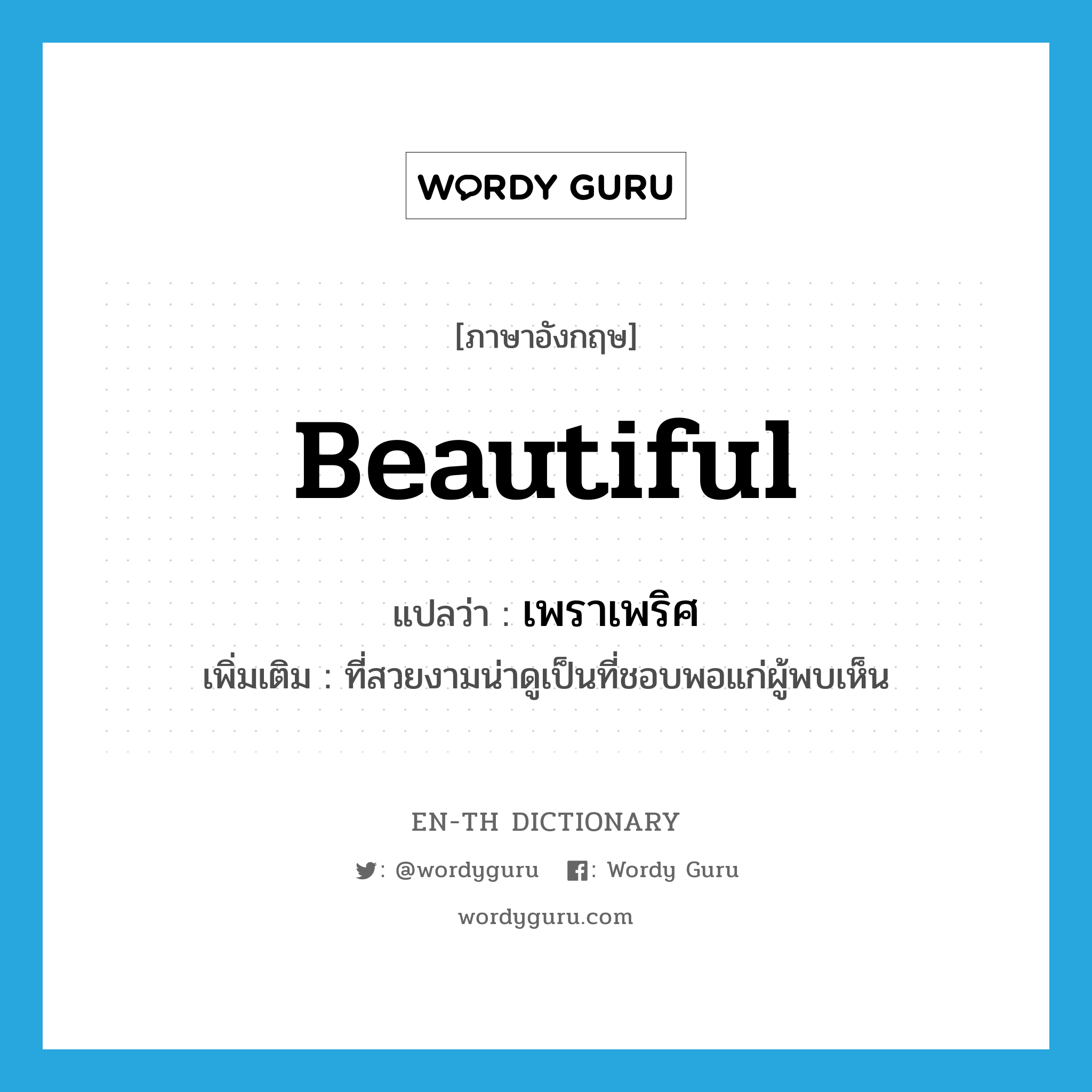 beautiful แปลว่า?, คำศัพท์ภาษาอังกฤษ beautiful แปลว่า เพราเพริศ ประเภท ADJ เพิ่มเติม ที่สวยงามน่าดูเป็นที่ชอบพอแก่ผู้พบเห็น หมวด ADJ