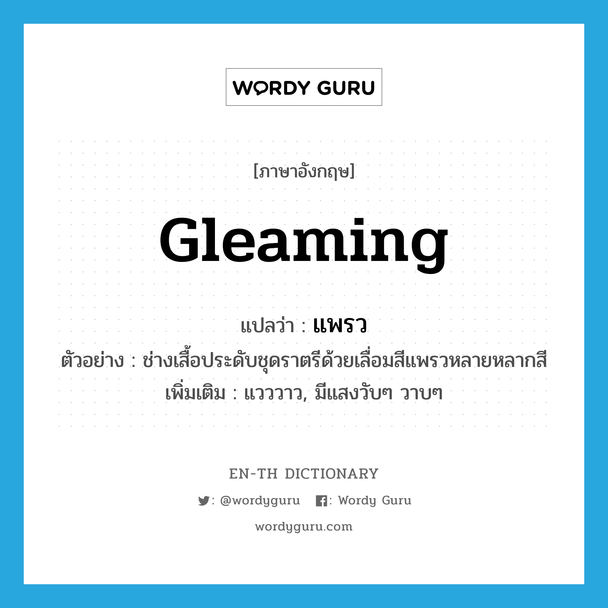 gleaming แปลว่า?, คำศัพท์ภาษาอังกฤษ gleaming แปลว่า แพรว ประเภท ADJ ตัวอย่าง ช่างเสื้อประดับชุดราตรีด้วยเลื่อมสีแพรวหลายหลากสี เพิ่มเติม แวววาว, มีแสงวับๆ วาบๆ หมวด ADJ