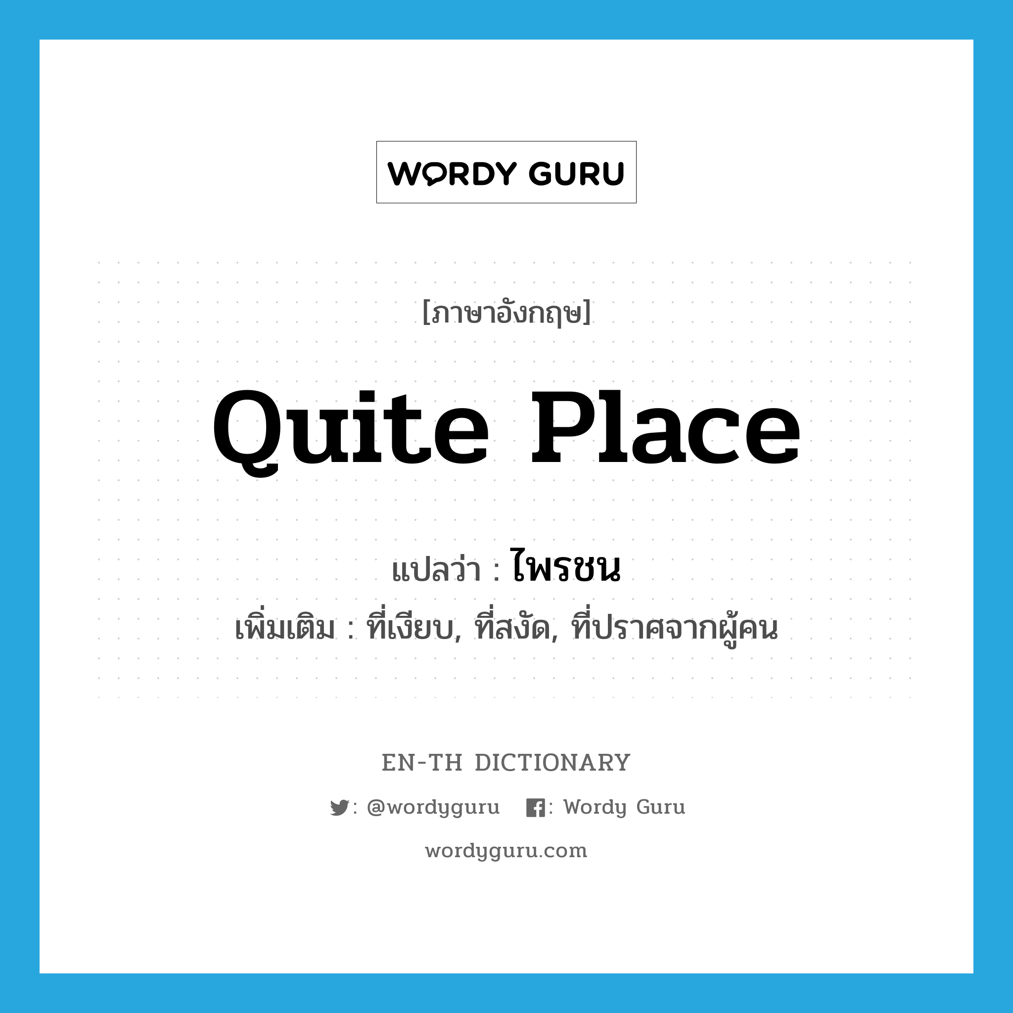 quite place แปลว่า?, คำศัพท์ภาษาอังกฤษ quite place แปลว่า ไพรชน ประเภท N เพิ่มเติม ที่เงียบ, ที่สงัด, ที่ปราศจากผู้คน หมวด N