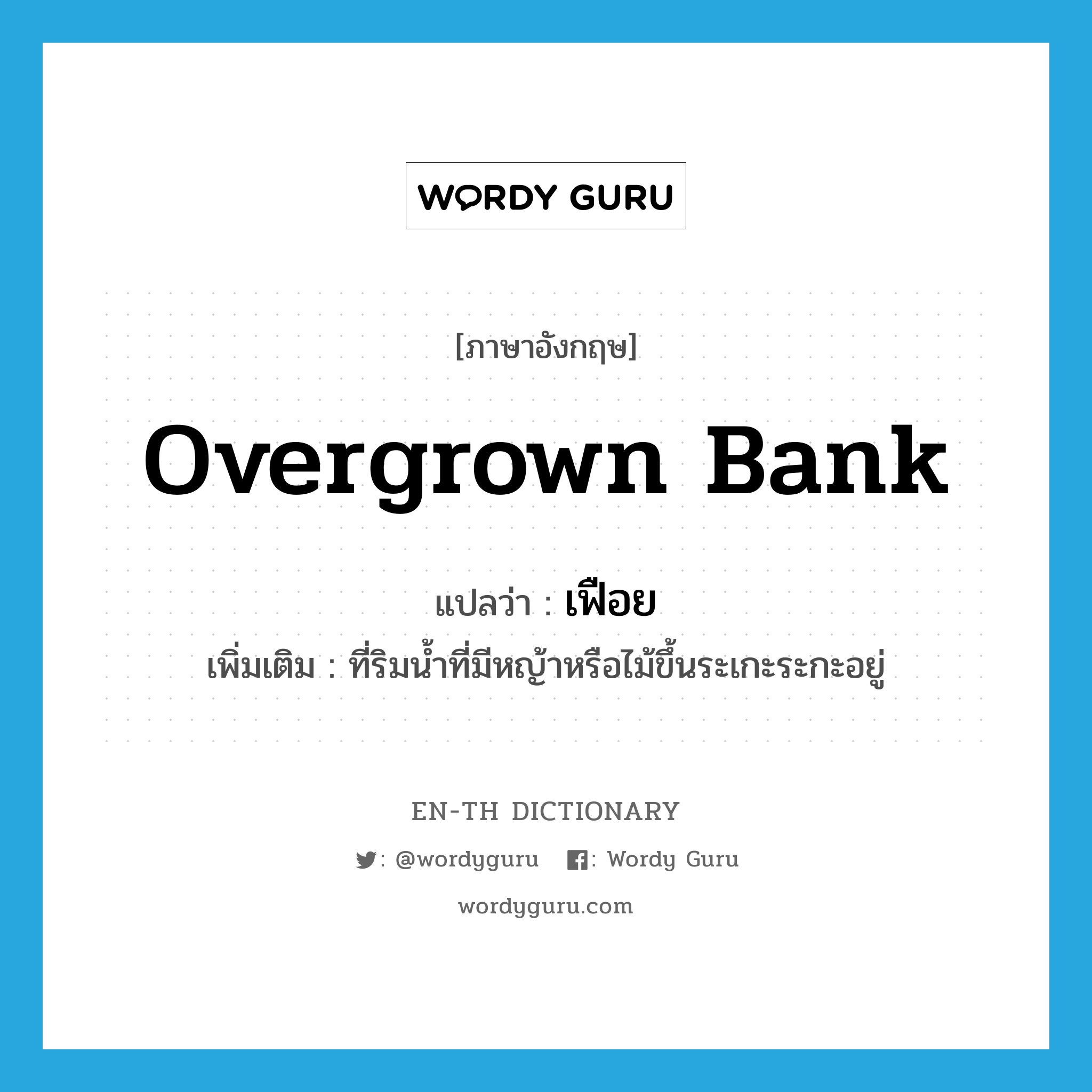 overgrown bank แปลว่า?, คำศัพท์ภาษาอังกฤษ overgrown bank แปลว่า เฟือย ประเภท N เพิ่มเติม ที่ริมน้ำที่มีหญ้าหรือไม้ขึ้นระเกะระกะอยู่ หมวด N