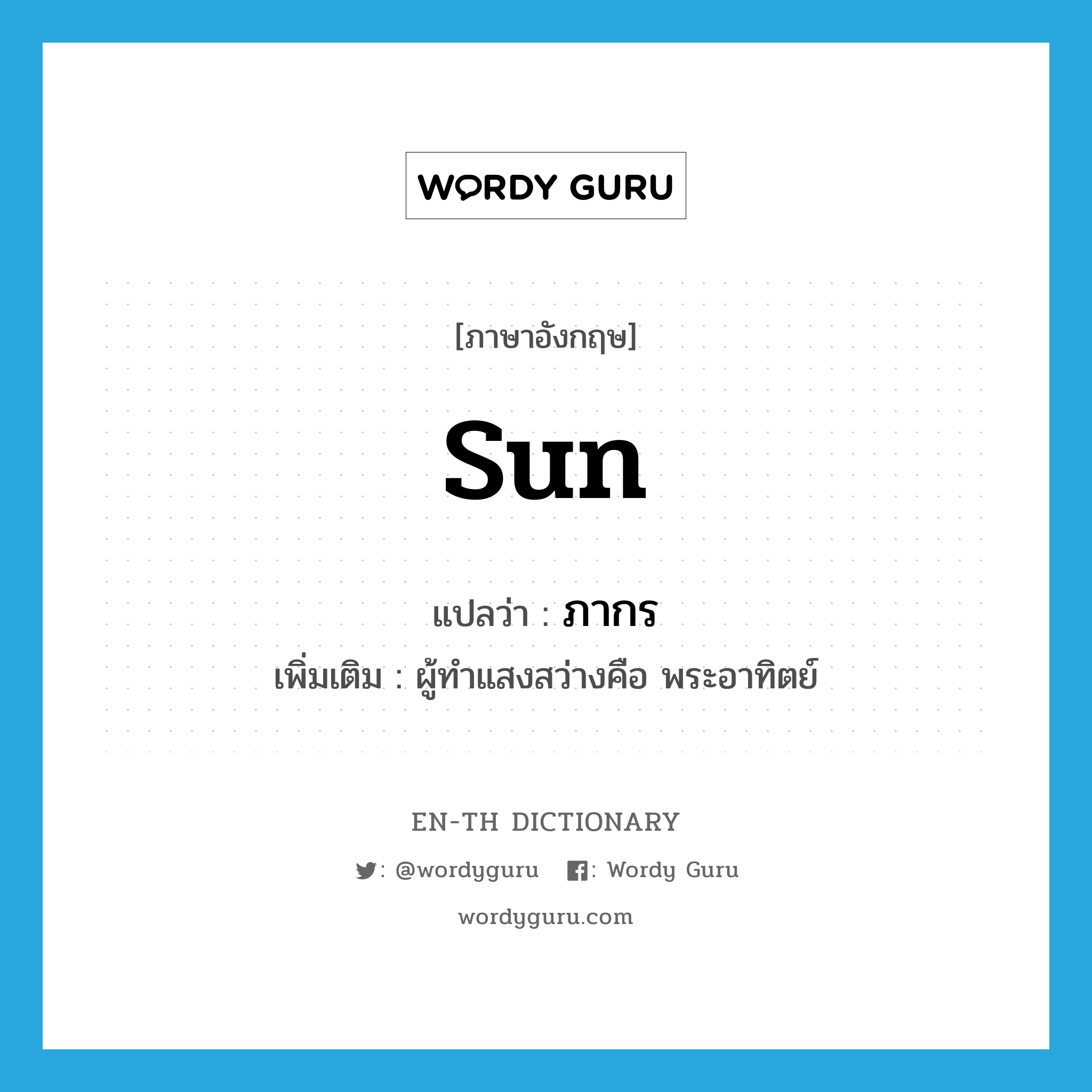 sun แปลว่า?, คำศัพท์ภาษาอังกฤษ sun แปลว่า ภากร ประเภท N เพิ่มเติม ผู้ทำแสงสว่างคือ พระอาทิตย์ หมวด N