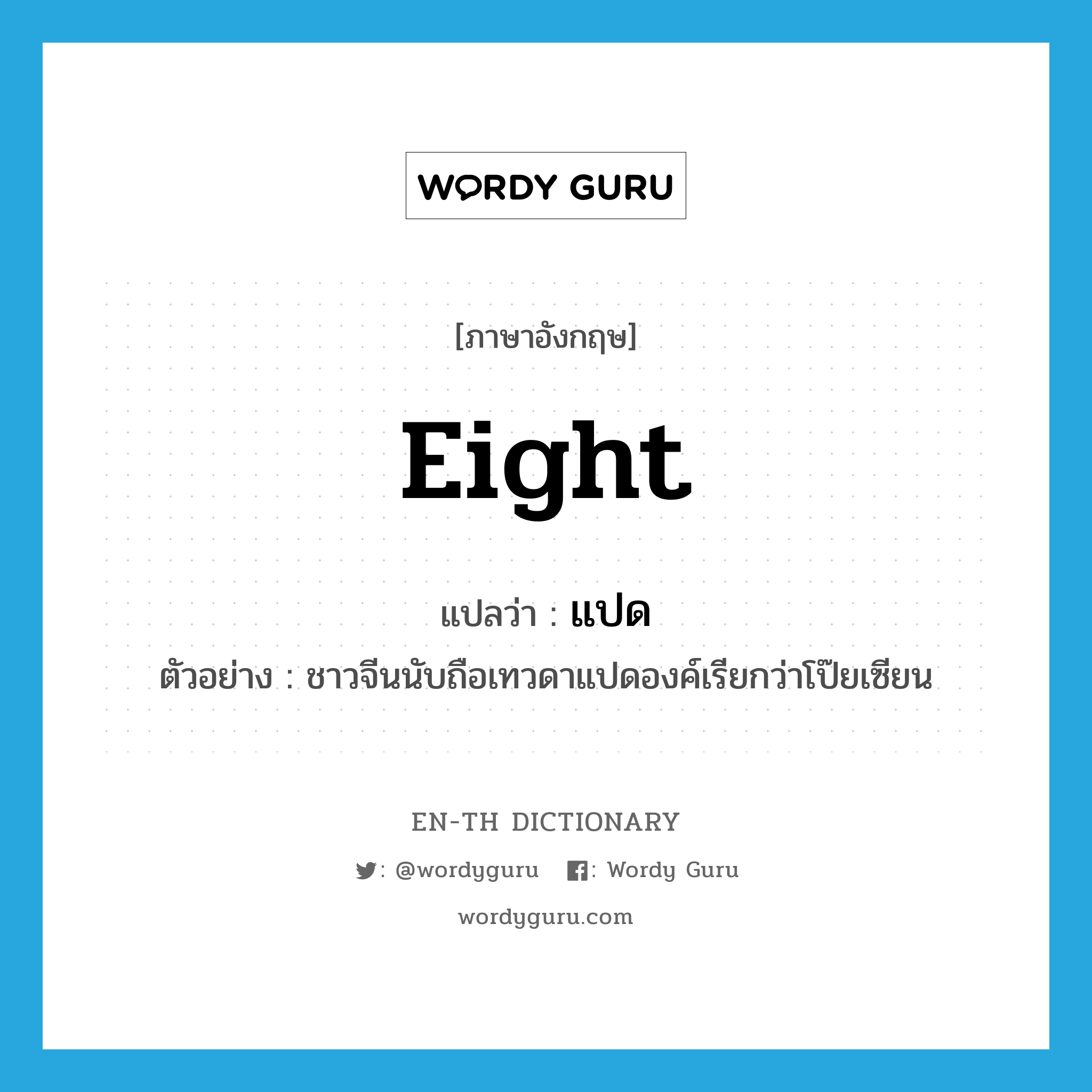 eight แปลว่า?, คำศัพท์ภาษาอังกฤษ eight แปลว่า แปด ประเภท N ตัวอย่าง ชาวจีนนับถือเทวดาแปดองค์เรียกว่าโป๊ยเซียน หมวด N