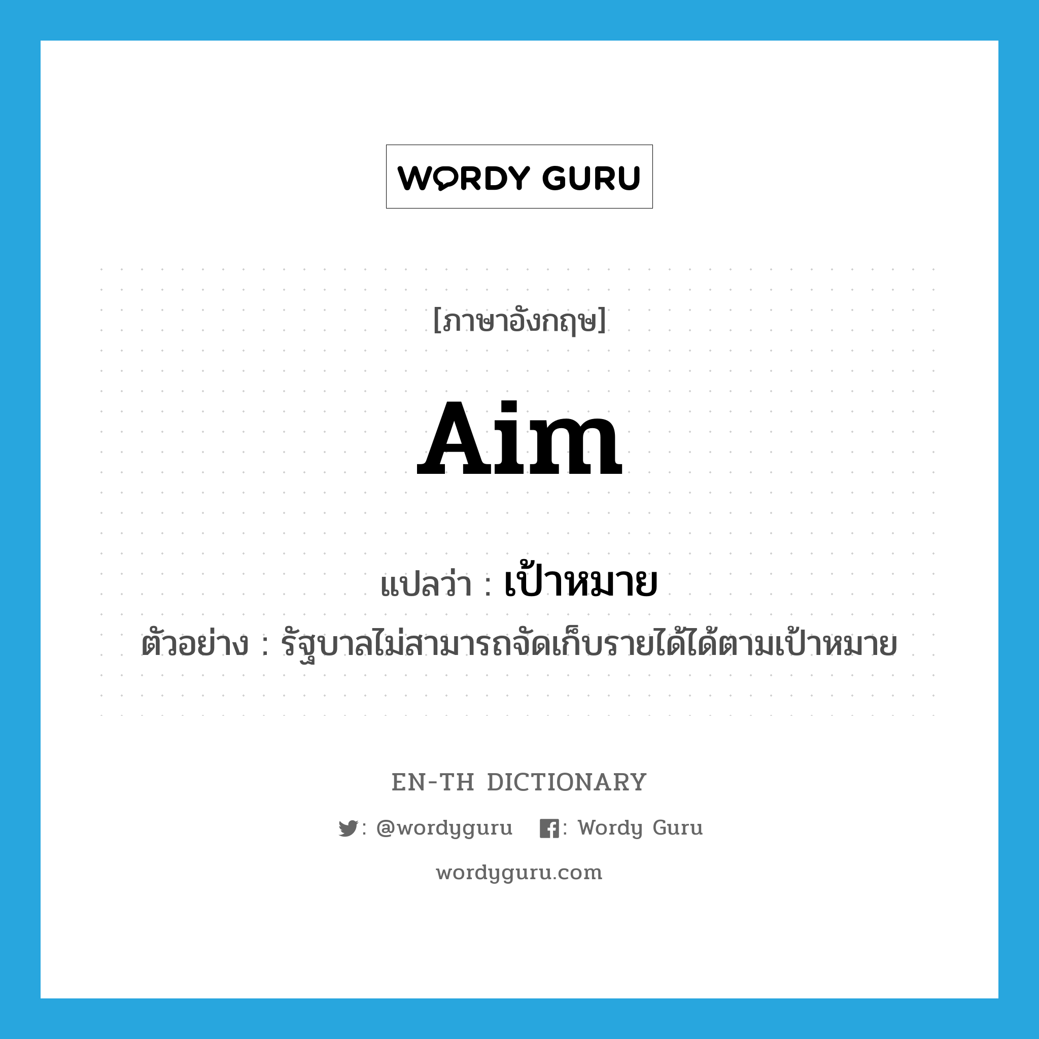 aim แปลว่า?, คำศัพท์ภาษาอังกฤษ aim แปลว่า เป้าหมาย ประเภท N ตัวอย่าง รัฐบาลไม่สามารถจัดเก็บรายได้ได้ตามเป้าหมาย หมวด N