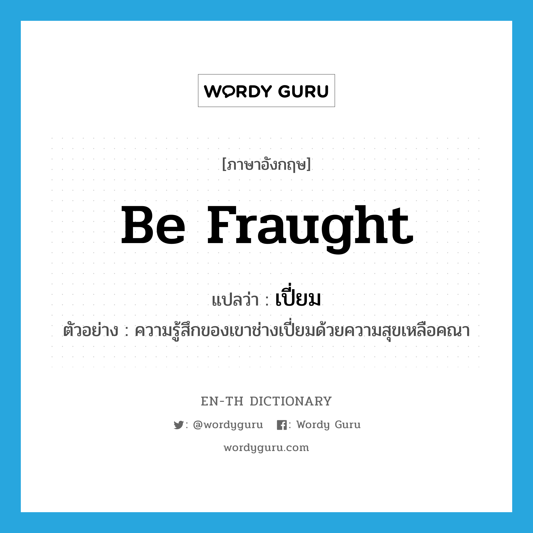 be fraught แปลว่า?, คำศัพท์ภาษาอังกฤษ be fraught แปลว่า เปี่ยม ประเภท V ตัวอย่าง ความรู้สึกของเขาช่างเปี่ยมด้วยความสุขเหลือคณา หมวด V