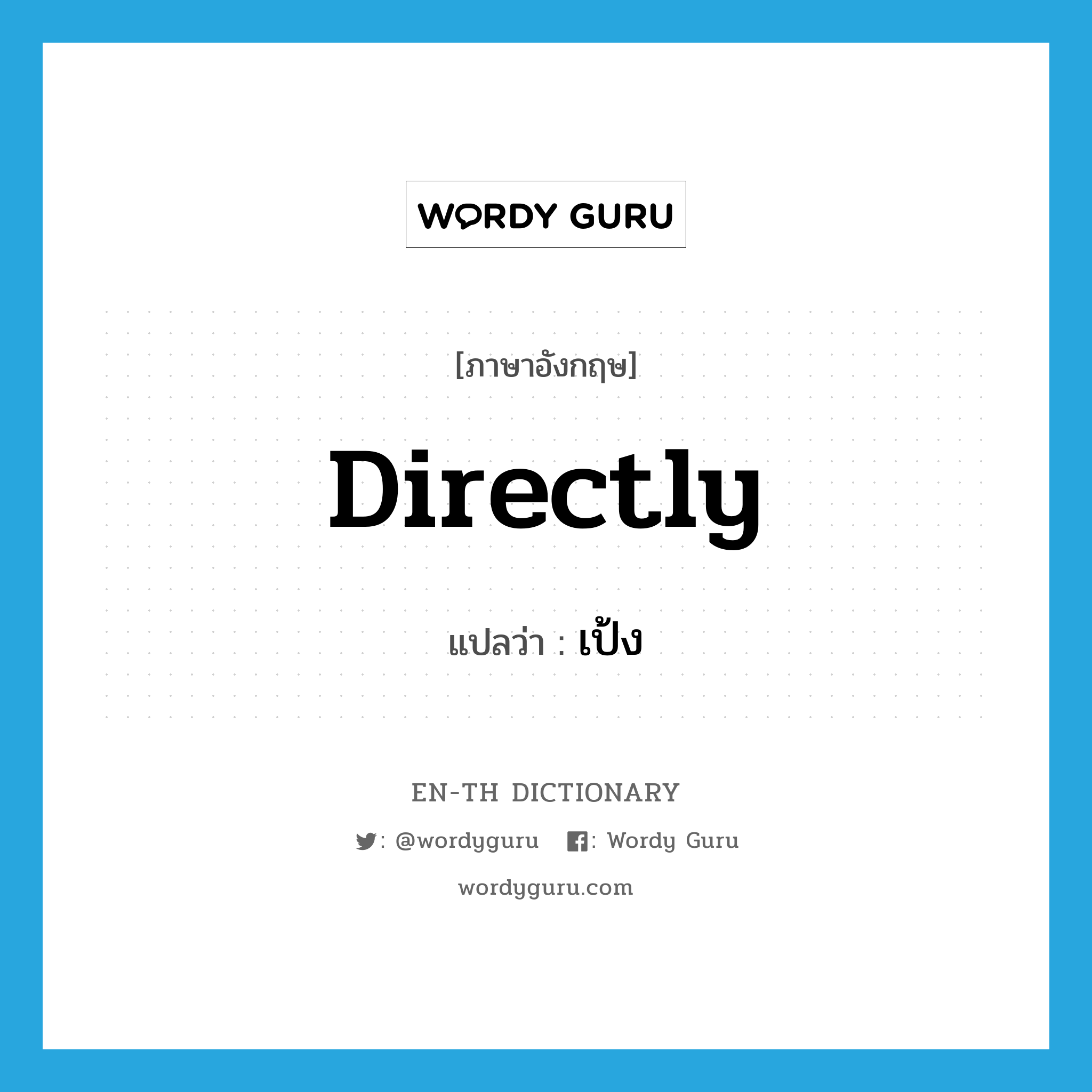 directly แปลว่า?, คำศัพท์ภาษาอังกฤษ directly แปลว่า เป้ง ประเภท ADV หมวด ADV