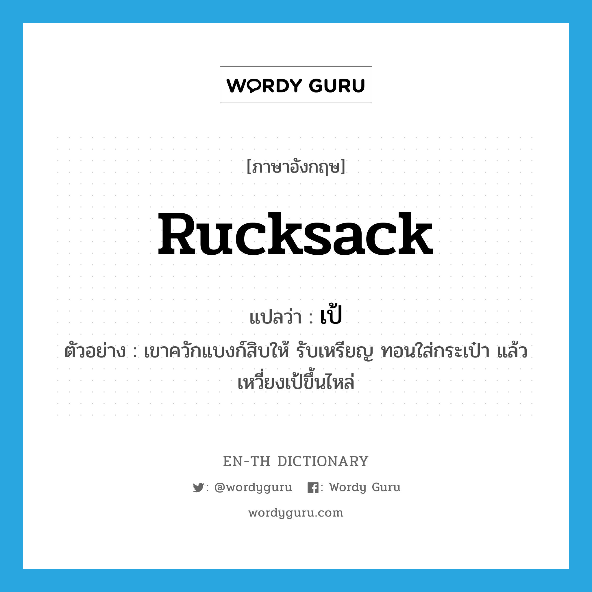 rucksack แปลว่า?, คำศัพท์ภาษาอังกฤษ rucksack แปลว่า เป้ ประเภท N ตัวอย่าง เขาควักแบงก์สิบให้ รับเหรียญ ทอนใส่กระเป๋า แล้วเหวี่ยงเป้ขึ้นไหล่ หมวด N