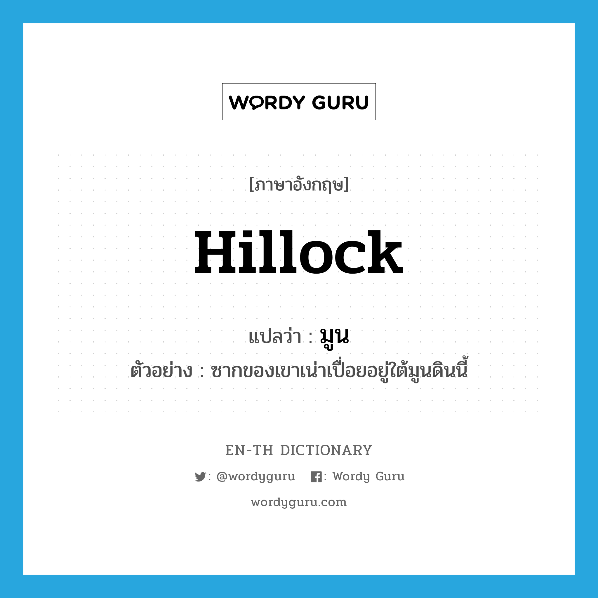 hillock แปลว่า?, คำศัพท์ภาษาอังกฤษ hillock แปลว่า มูน ประเภท N ตัวอย่าง ซากของเขาเน่าเปื่อยอยู่ใต้มูนดินนี้ หมวด N