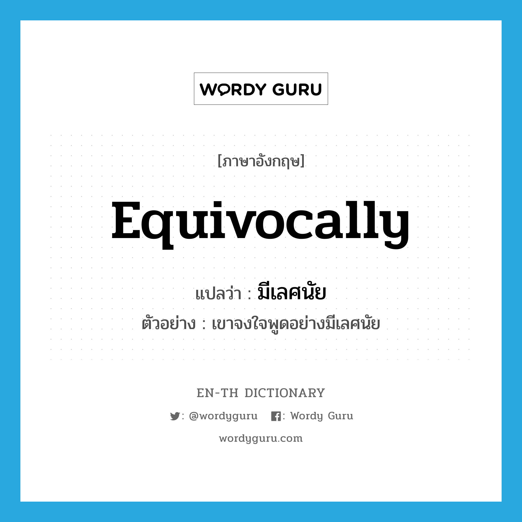 equivocally แปลว่า?, คำศัพท์ภาษาอังกฤษ equivocally แปลว่า มีเลศนัย ประเภท ADV ตัวอย่าง เขาจงใจพูดอย่างมีเลศนัย หมวด ADV