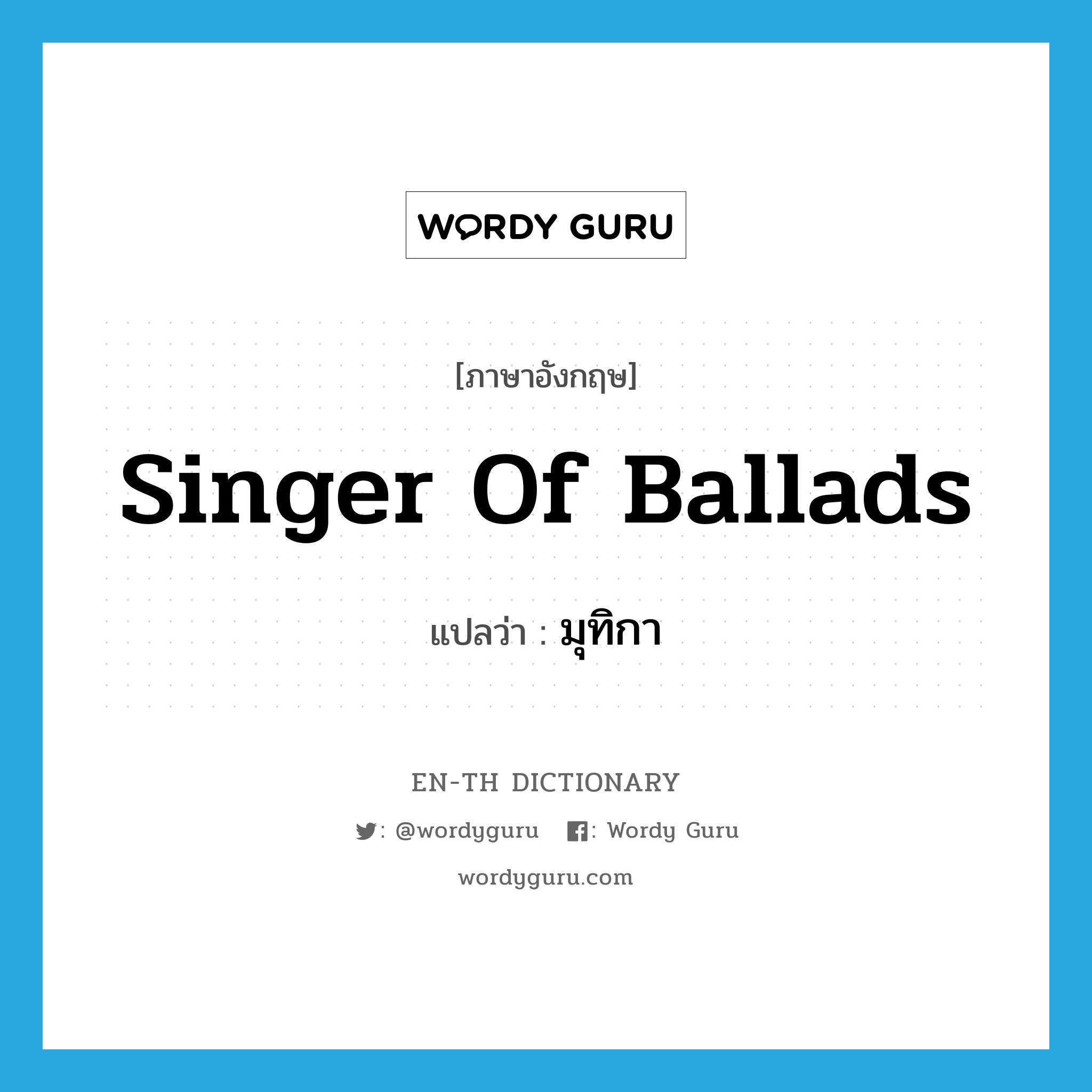 singer of ballads แปลว่า?, คำศัพท์ภาษาอังกฤษ singer of ballads แปลว่า มุทิกา ประเภท N หมวด N