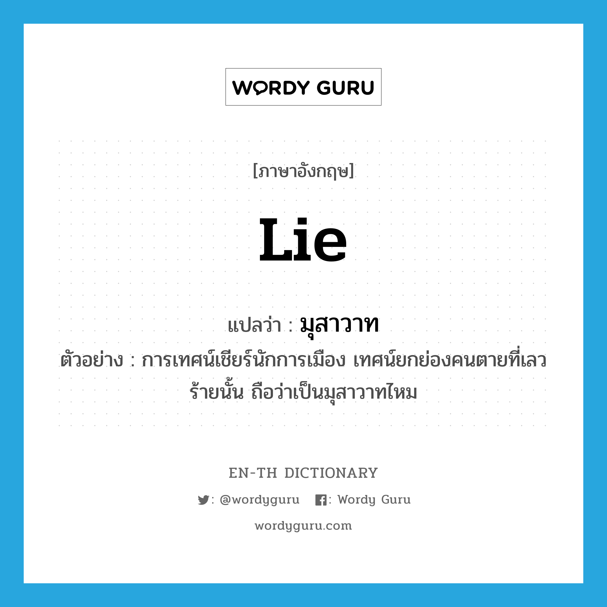 lie แปลว่า?, คำศัพท์ภาษาอังกฤษ lie แปลว่า มุสาวาท ประเภท N ตัวอย่าง การเทศน์เชียร์นักการเมือง เทศน์ยกย่องคนตายที่เลวร้ายนั้น ถือว่าเป็นมุสาวาทไหม หมวด N