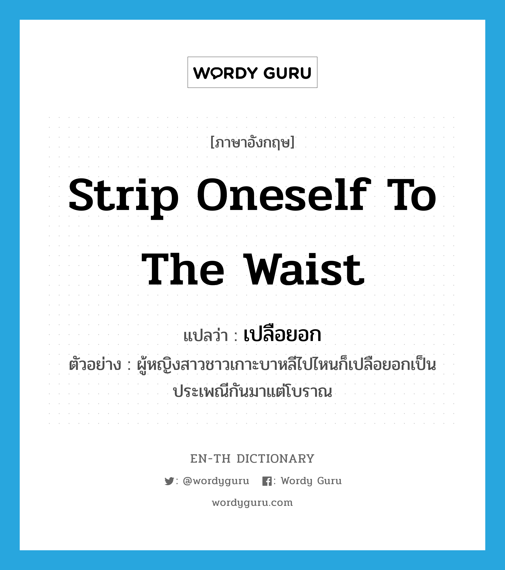 strip oneself to the waist แปลว่า?, คำศัพท์ภาษาอังกฤษ strip oneself to the waist แปลว่า เปลือยอก ประเภท V ตัวอย่าง ผู้หญิงสาวชาวเกาะบาหลีไปไหนก็เปลือยอกเป็นประเพณีกันมาแต่โบราณ หมวด V