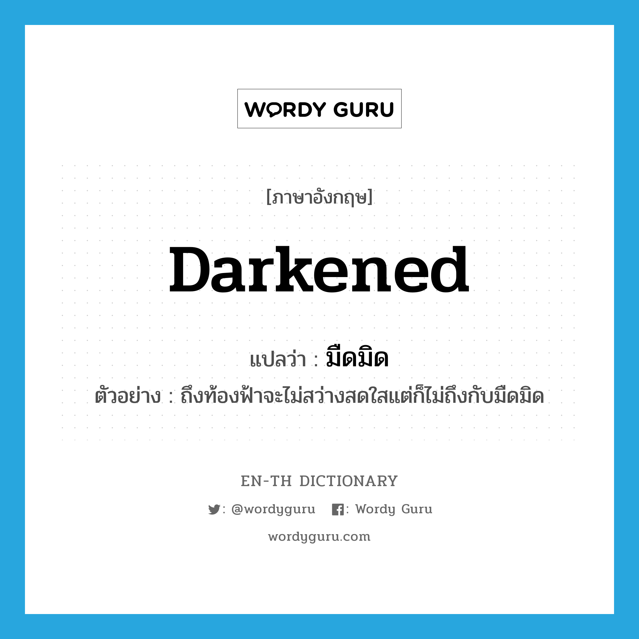 darkened แปลว่า?, คำศัพท์ภาษาอังกฤษ darkened แปลว่า มืดมิด ประเภท V ตัวอย่าง ถึงท้องฟ้าจะไม่สว่างสดใสแต่ก็ไม่ถึงกับมืดมิด หมวด V