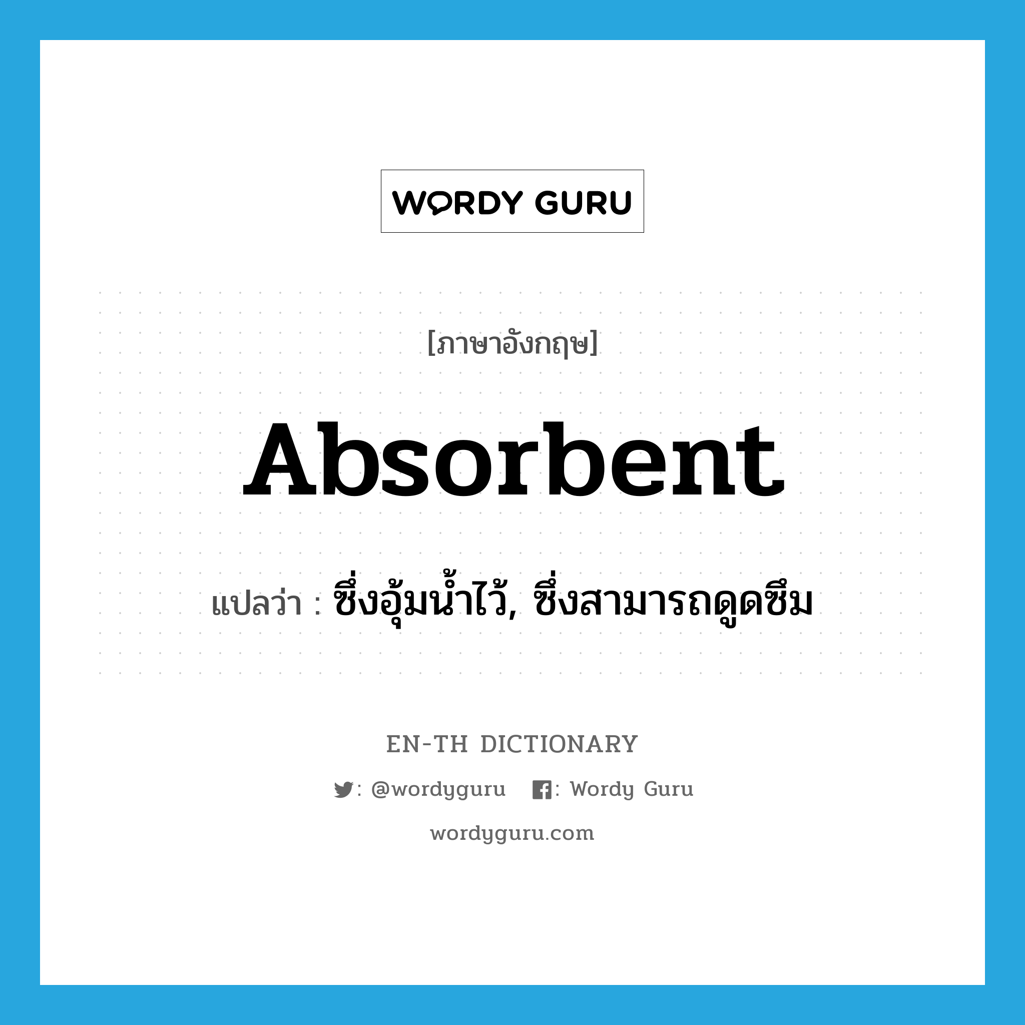 absorbent แปลว่า?, คำศัพท์ภาษาอังกฤษ absorbent แปลว่า ซึ่งอุ้มน้ำไว้, ซึ่งสามารถดูดซึม ประเภท ADJ หมวด ADJ