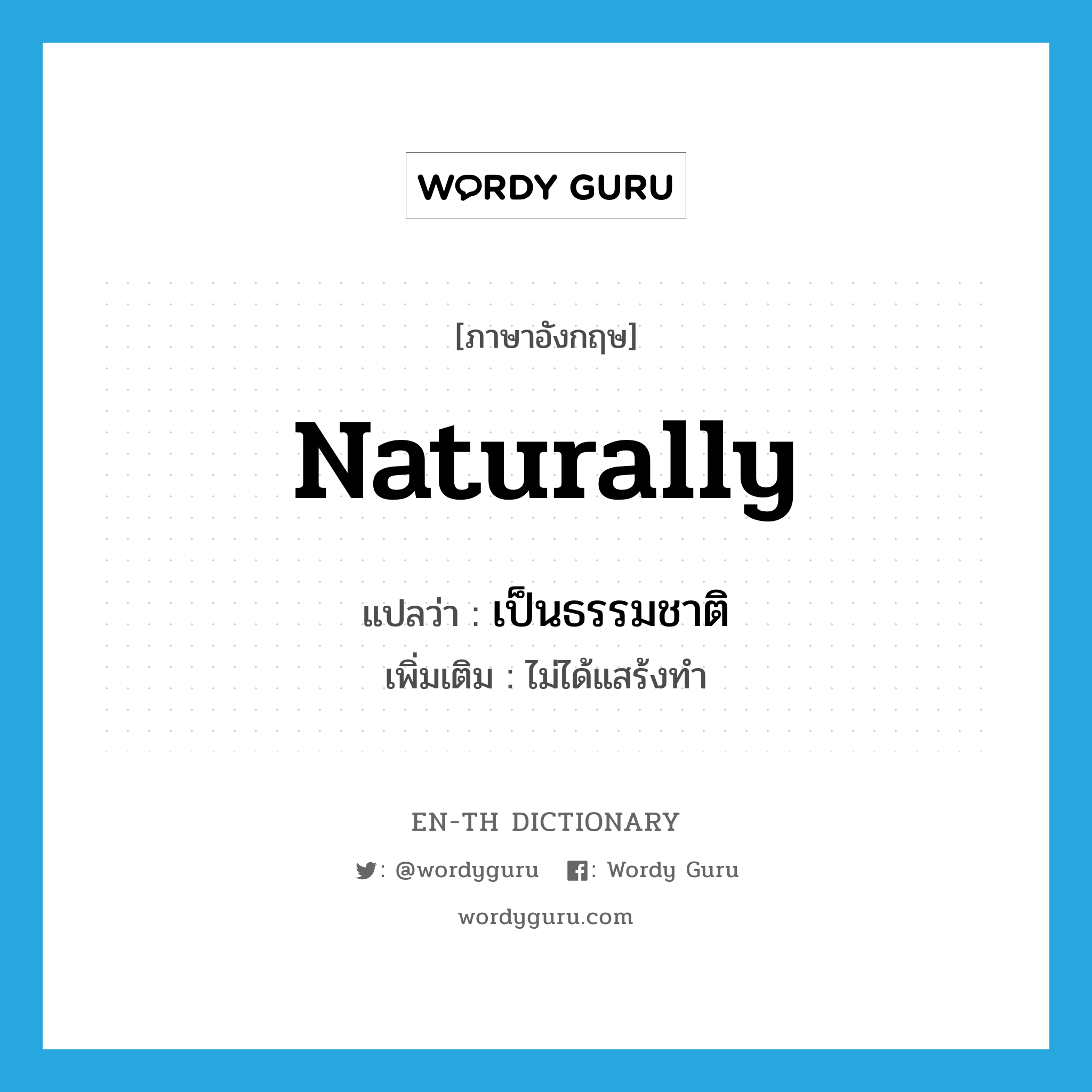 naturally แปลว่า?, คำศัพท์ภาษาอังกฤษ naturally แปลว่า เป็นธรรมชาติ ประเภท ADV เพิ่มเติม ไม่ได้แสร้งทำ หมวด ADV