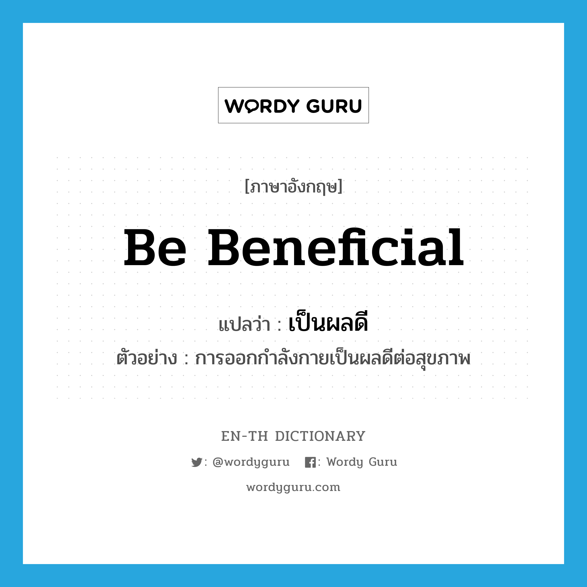 be beneficial แปลว่า?, คำศัพท์ภาษาอังกฤษ be beneficial แปลว่า เป็นผลดี ประเภท V ตัวอย่าง การออกกำลังกายเป็นผลดีต่อสุขภาพ หมวด V