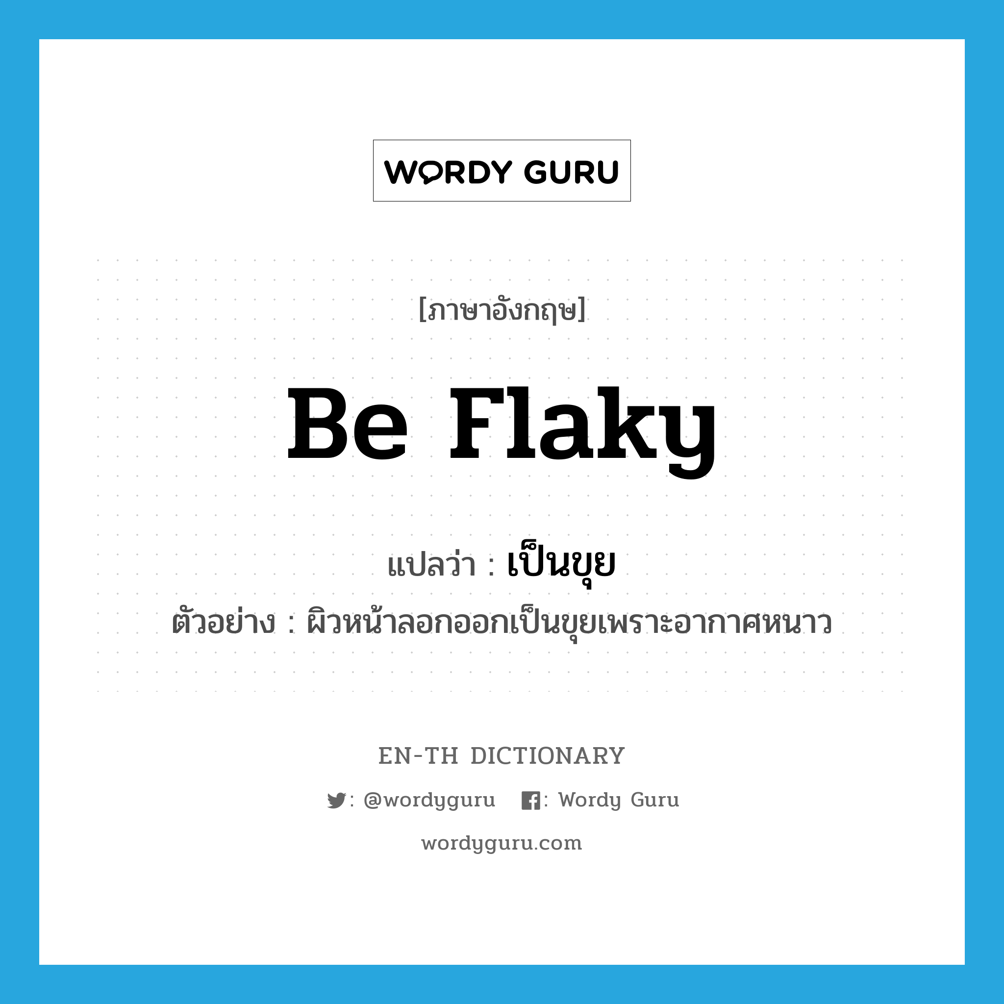 be flaky แปลว่า?, คำศัพท์ภาษาอังกฤษ be flaky แปลว่า เป็นขุย ประเภท V ตัวอย่าง ผิวหน้าลอกออกเป็นขุยเพราะอากาศหนาว หมวด V