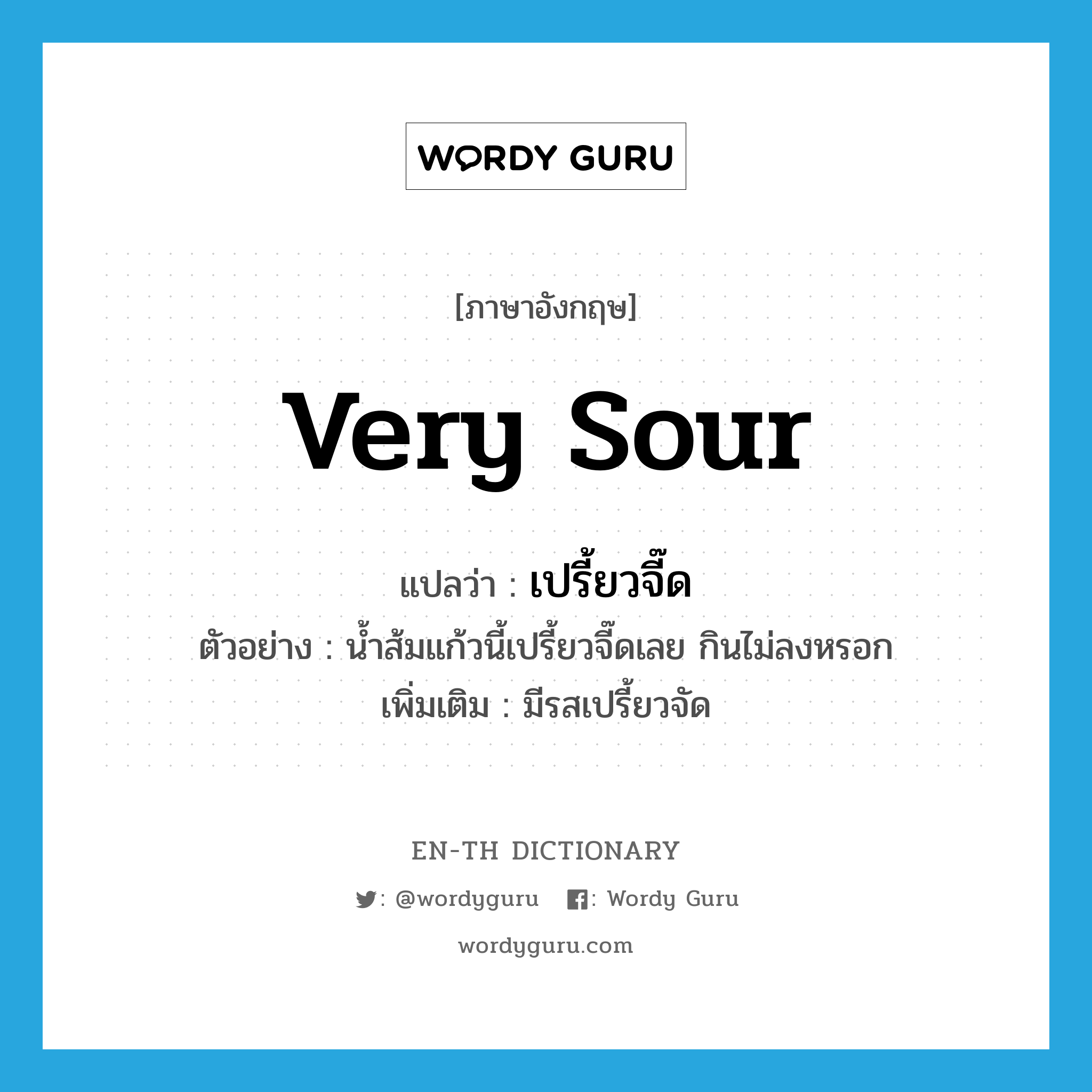 very sour แปลว่า?, คำศัพท์ภาษาอังกฤษ very sour แปลว่า เปรี้ยวจี๊ด ประเภท V ตัวอย่าง น้ำส้มแก้วนี้เปรี้ยวจี๊ดเลย กินไม่ลงหรอก เพิ่มเติม มีรสเปรี้ยวจัด หมวด V