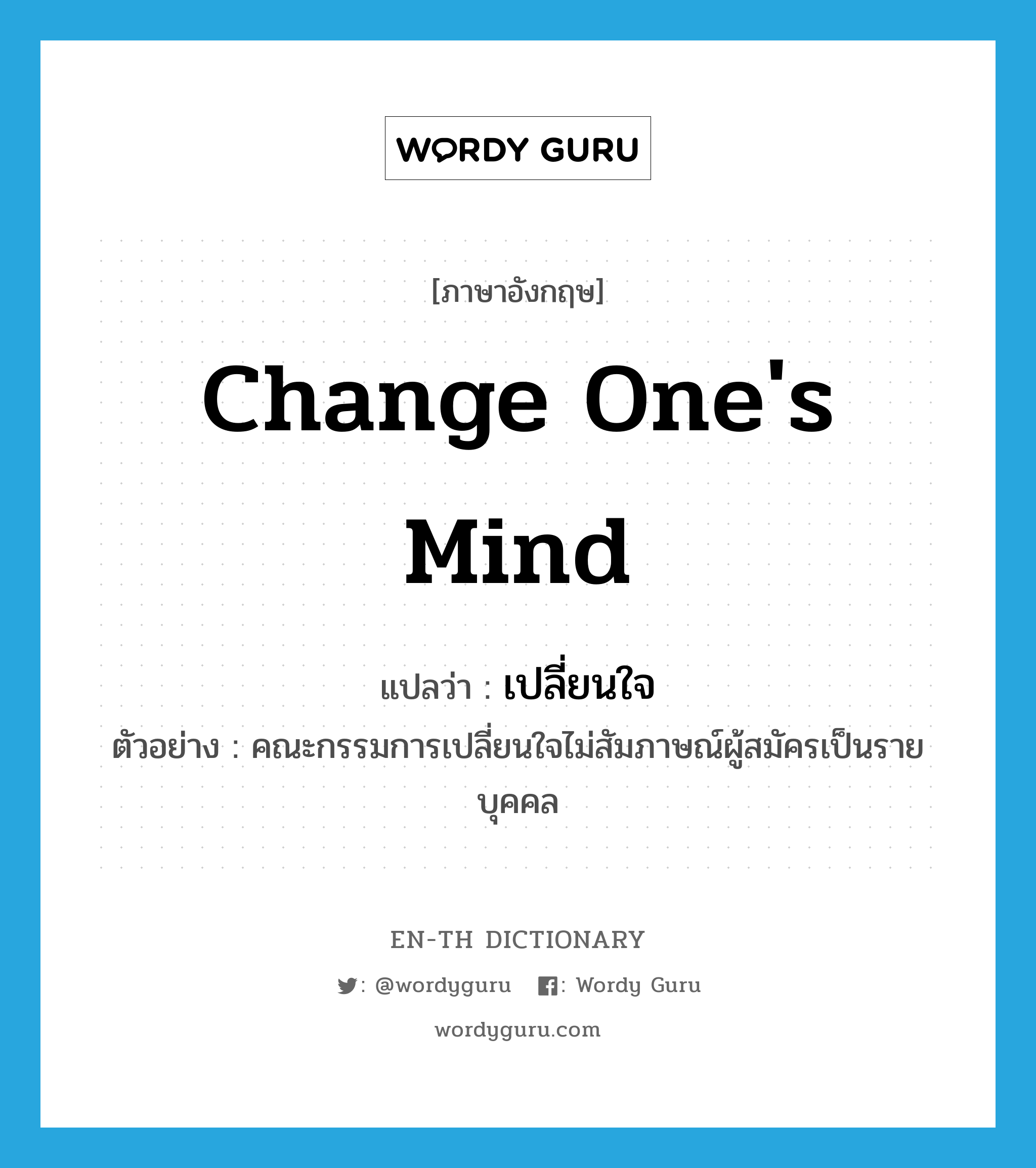 change one&#39;s mind แปลว่า?, คำศัพท์ภาษาอังกฤษ change one&#39;s mind แปลว่า เปลี่ยนใจ ประเภท V ตัวอย่าง คณะกรรมการเปลี่ยนใจไม่สัมภาษณ์ผู้สมัครเป็นรายบุคคล หมวด V