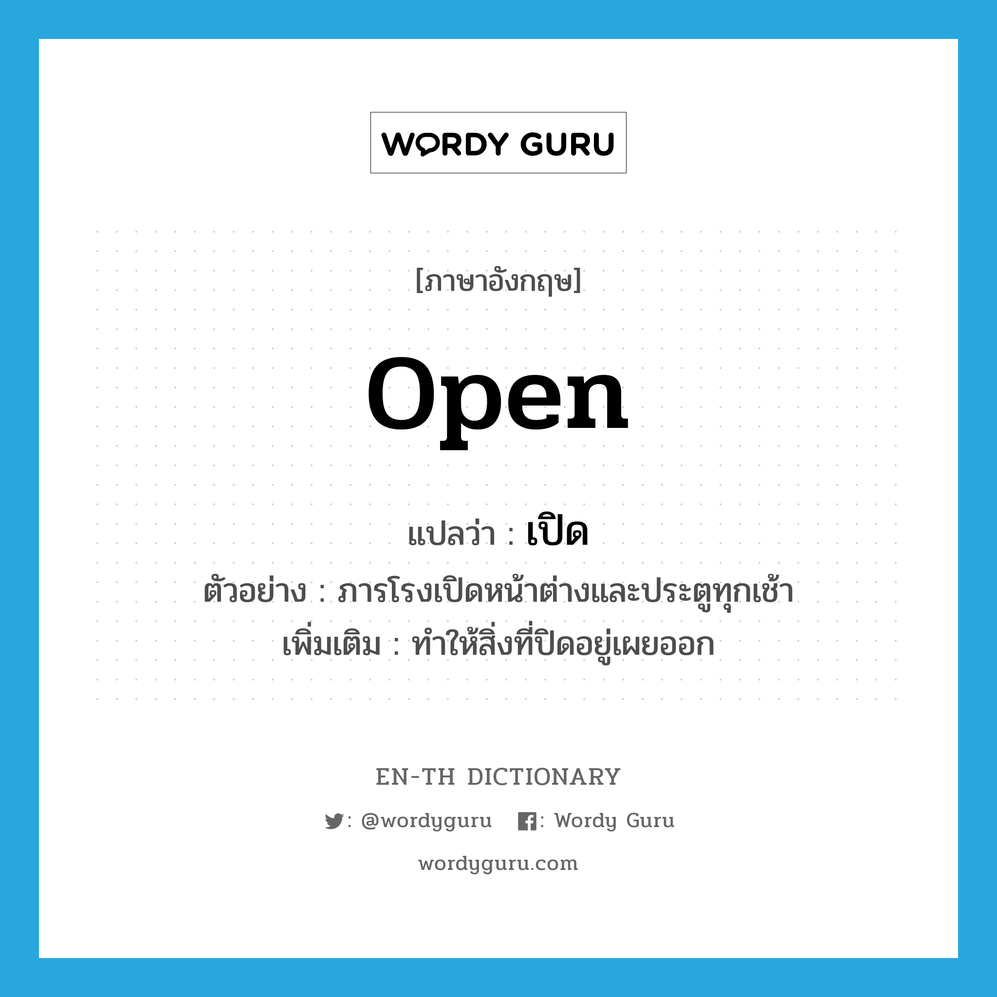 open แปลว่า?, คำศัพท์ภาษาอังกฤษ open แปลว่า เปิด ประเภท V ตัวอย่าง ภารโรงเปิดหน้าต่างและประตูทุกเช้า เพิ่มเติม ทำให้สิ่งที่ปิดอยู่เผยออก หมวด V