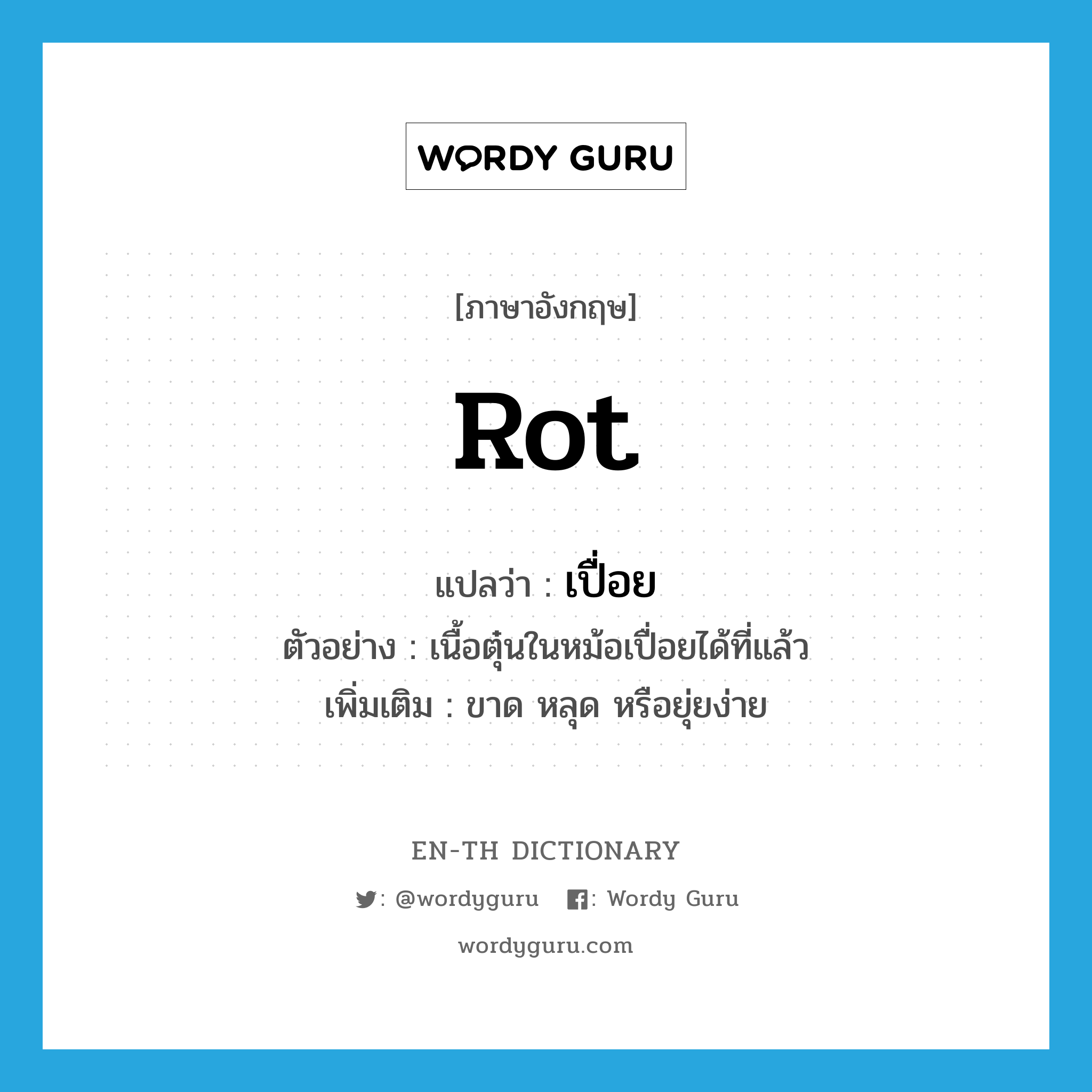 rot แปลว่า?, คำศัพท์ภาษาอังกฤษ rot แปลว่า เปื่อย ประเภท V ตัวอย่าง เนื้อตุ๋นในหม้อเปื่อยได้ที่แล้ว เพิ่มเติม ขาด หลุด หรือยุ่ยง่าย หมวด V