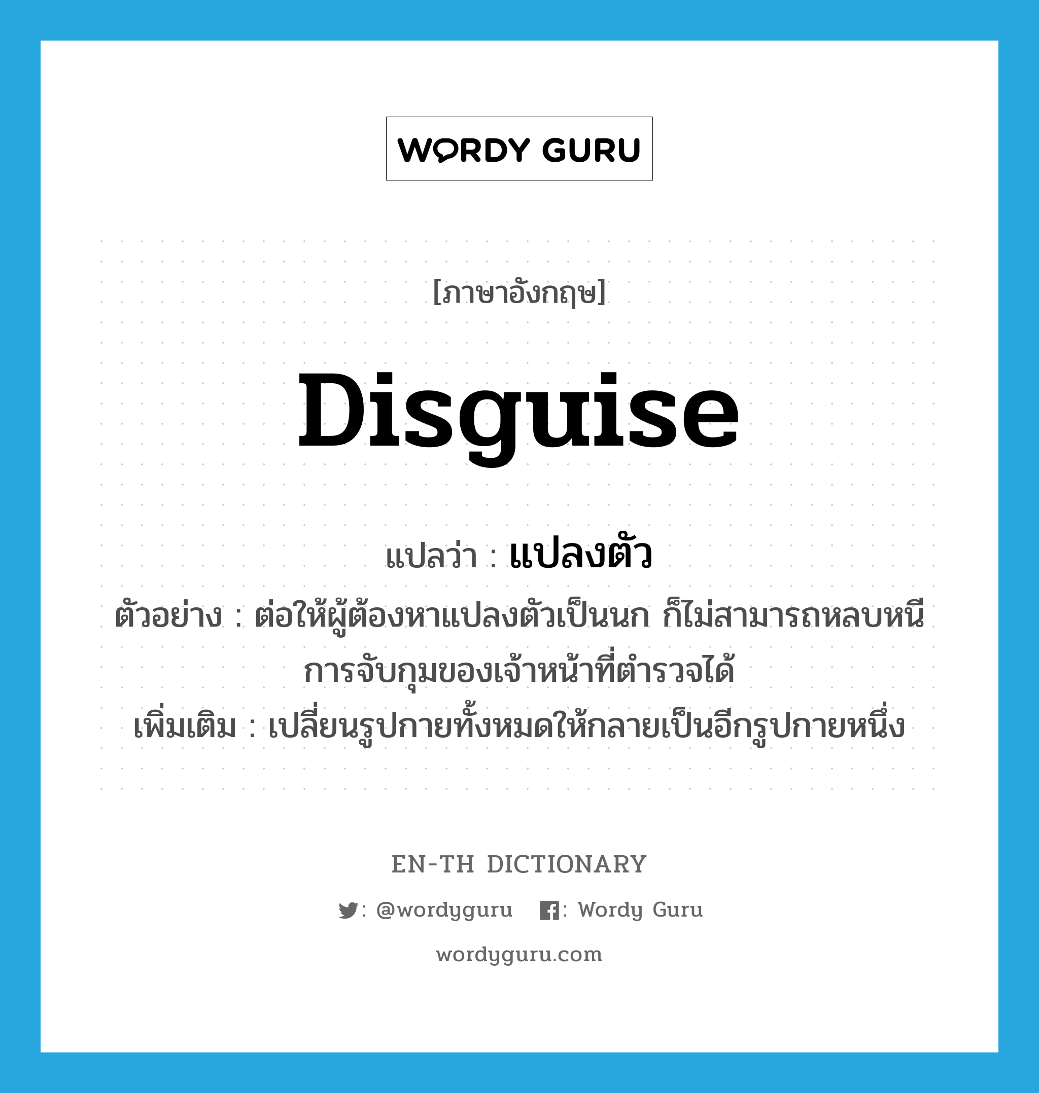 disguise แปลว่า?, คำศัพท์ภาษาอังกฤษ disguise แปลว่า แปลงตัว ประเภท V ตัวอย่าง ต่อให้ผู้ต้องหาแปลงตัวเป็นนก ก็ไม่สามารถหลบหนีการจับกุมของเจ้าหน้าที่ตำรวจได้ เพิ่มเติม เปลี่ยนรูปกายทั้งหมดให้กลายเป็นอีกรูปกายหนึ่ง หมวด V