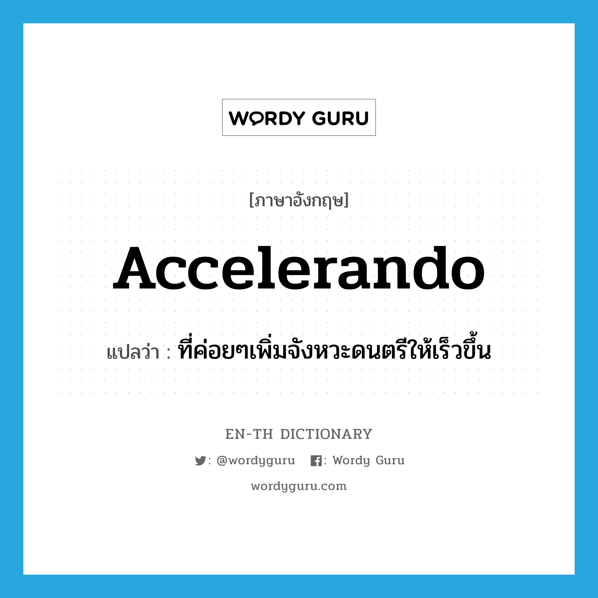 accelerando แปลว่า?, คำศัพท์ภาษาอังกฤษ accelerando แปลว่า ที่ค่อยๆเพิ่มจังหวะดนตรีให้เร็วขึ้น ประเภท ADJ หมวด ADJ