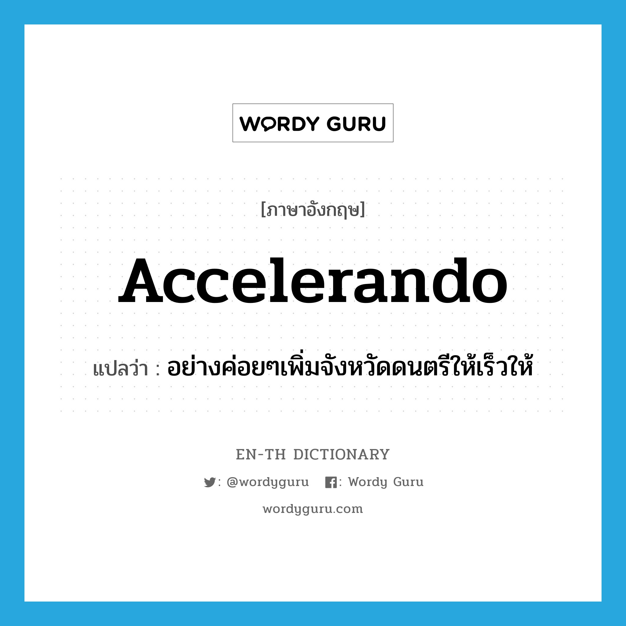 accelerando แปลว่า?, คำศัพท์ภาษาอังกฤษ accelerando แปลว่า อย่างค่อยๆเพิ่มจังหวัดดนตรีให้เร็วให้ ประเภท ADV หมวด ADV