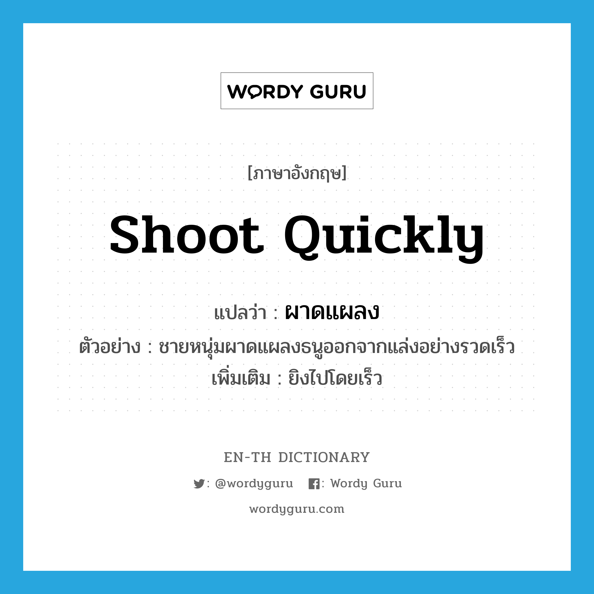 shoot quickly แปลว่า?, คำศัพท์ภาษาอังกฤษ shoot quickly แปลว่า ผาดแผลง ประเภท V ตัวอย่าง ชายหนุ่มผาดแผลงธนูออกจากแล่งอย่างรวดเร็ว เพิ่มเติม ยิงไปโดยเร็ว หมวด V