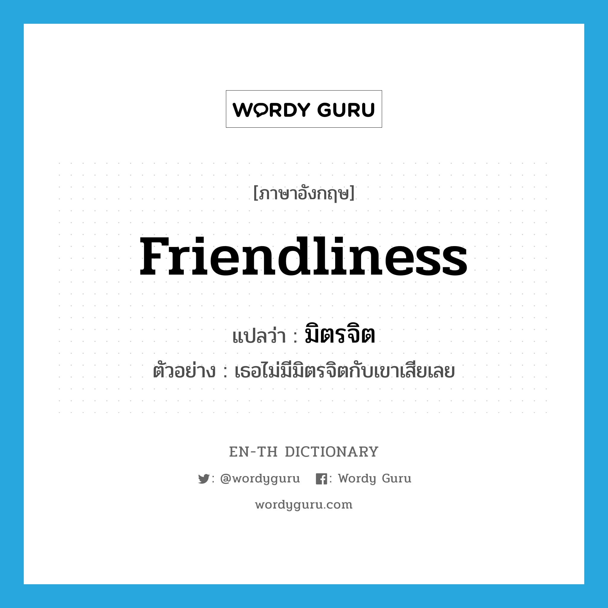 friendliness แปลว่า?, คำศัพท์ภาษาอังกฤษ friendliness แปลว่า มิตรจิต ประเภท N ตัวอย่าง เธอไม่มีมิตรจิตกับเขาเสียเลย หมวด N