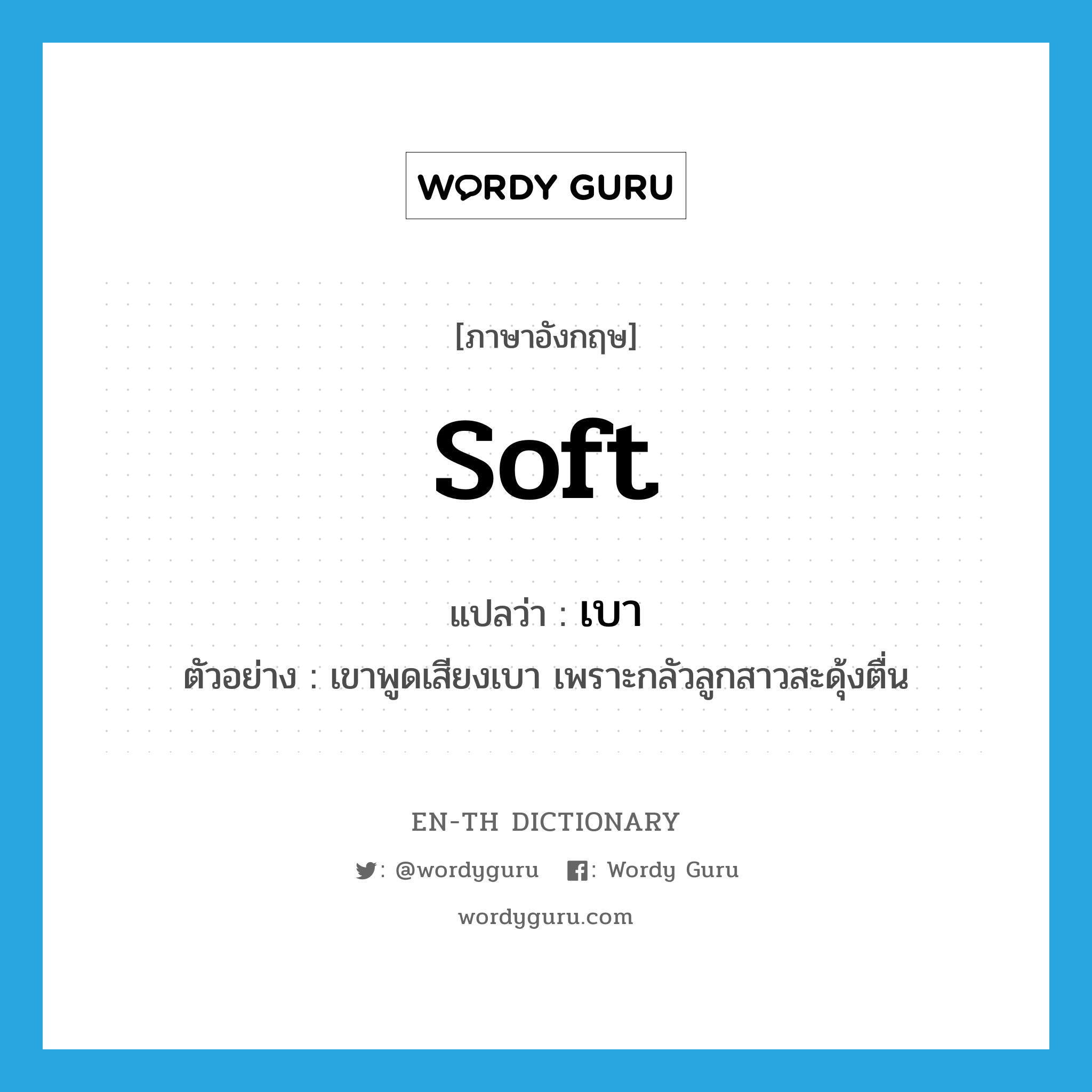 soft แปลว่า?, คำศัพท์ภาษาอังกฤษ soft แปลว่า เบา ประเภท ADJ ตัวอย่าง เขาพูดเสียงเบา เพราะกลัวลูกสาวสะดุ้งตื่น หมวด ADJ