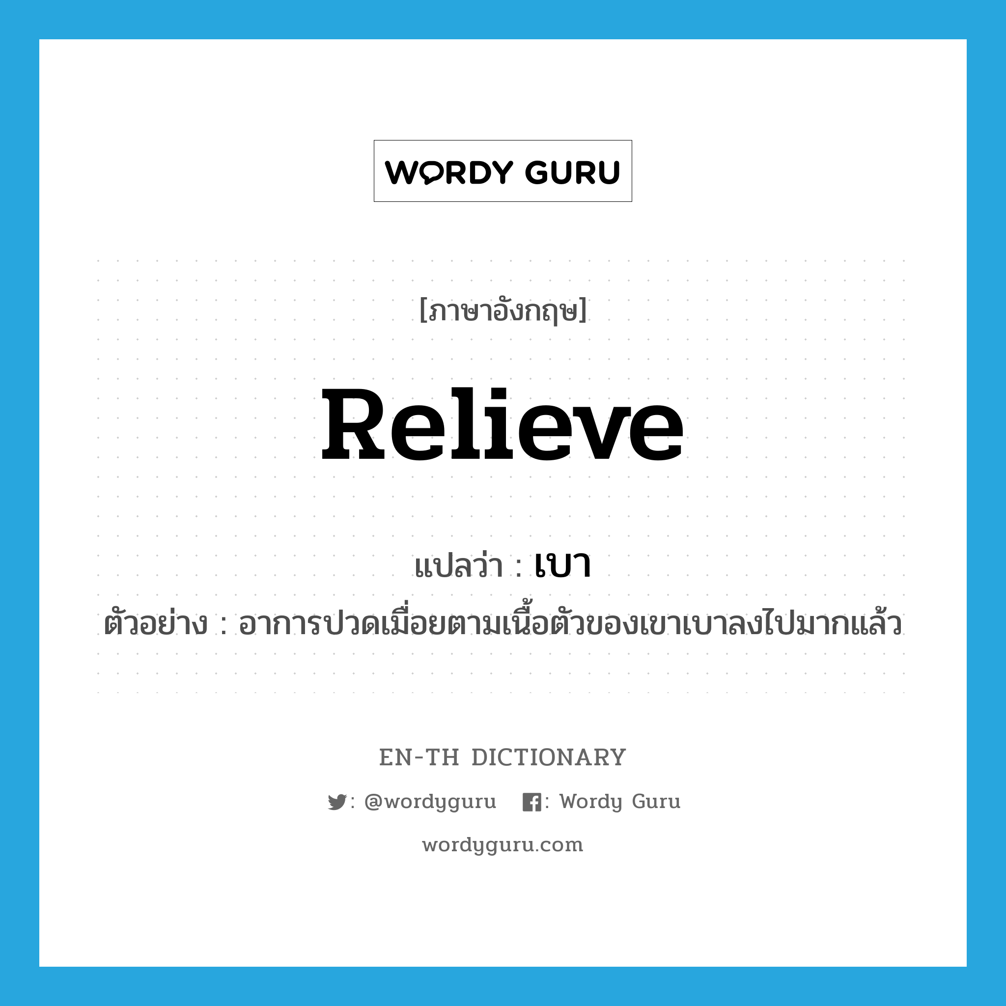 relieve แปลว่า?, คำศัพท์ภาษาอังกฤษ relieve แปลว่า เบา ประเภท V ตัวอย่าง อาการปวดเมื่อยตามเนื้อตัวของเขาเบาลงไปมากแล้ว หมวด V