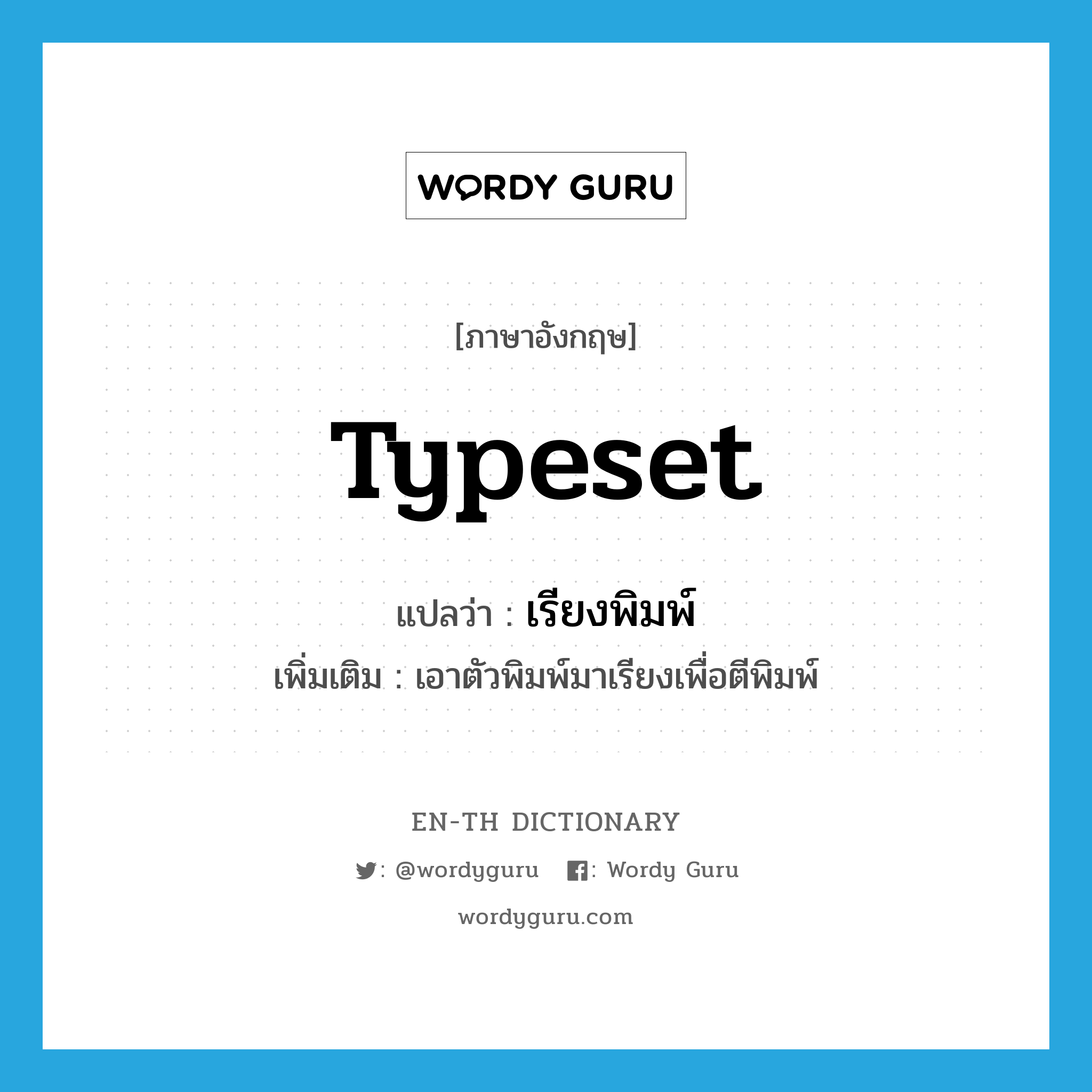 typeset แปลว่า?, คำศัพท์ภาษาอังกฤษ typeset แปลว่า เรียงพิมพ์ ประเภท V เพิ่มเติม เอาตัวพิมพ์มาเรียงเพื่อตีพิมพ์ หมวด V