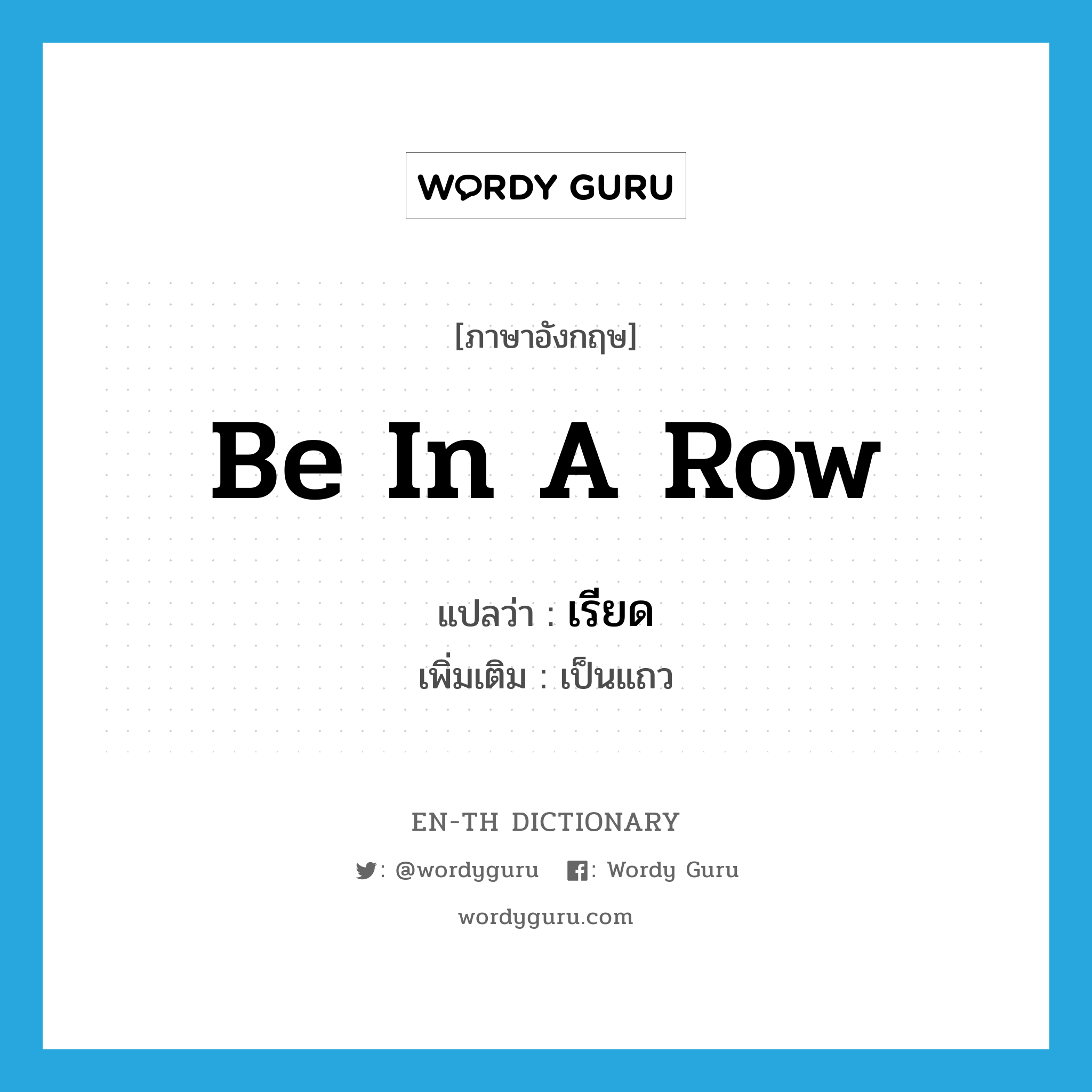 be in a row แปลว่า?, คำศัพท์ภาษาอังกฤษ be in a row แปลว่า เรียด ประเภท V เพิ่มเติม เป็นแถว หมวด V