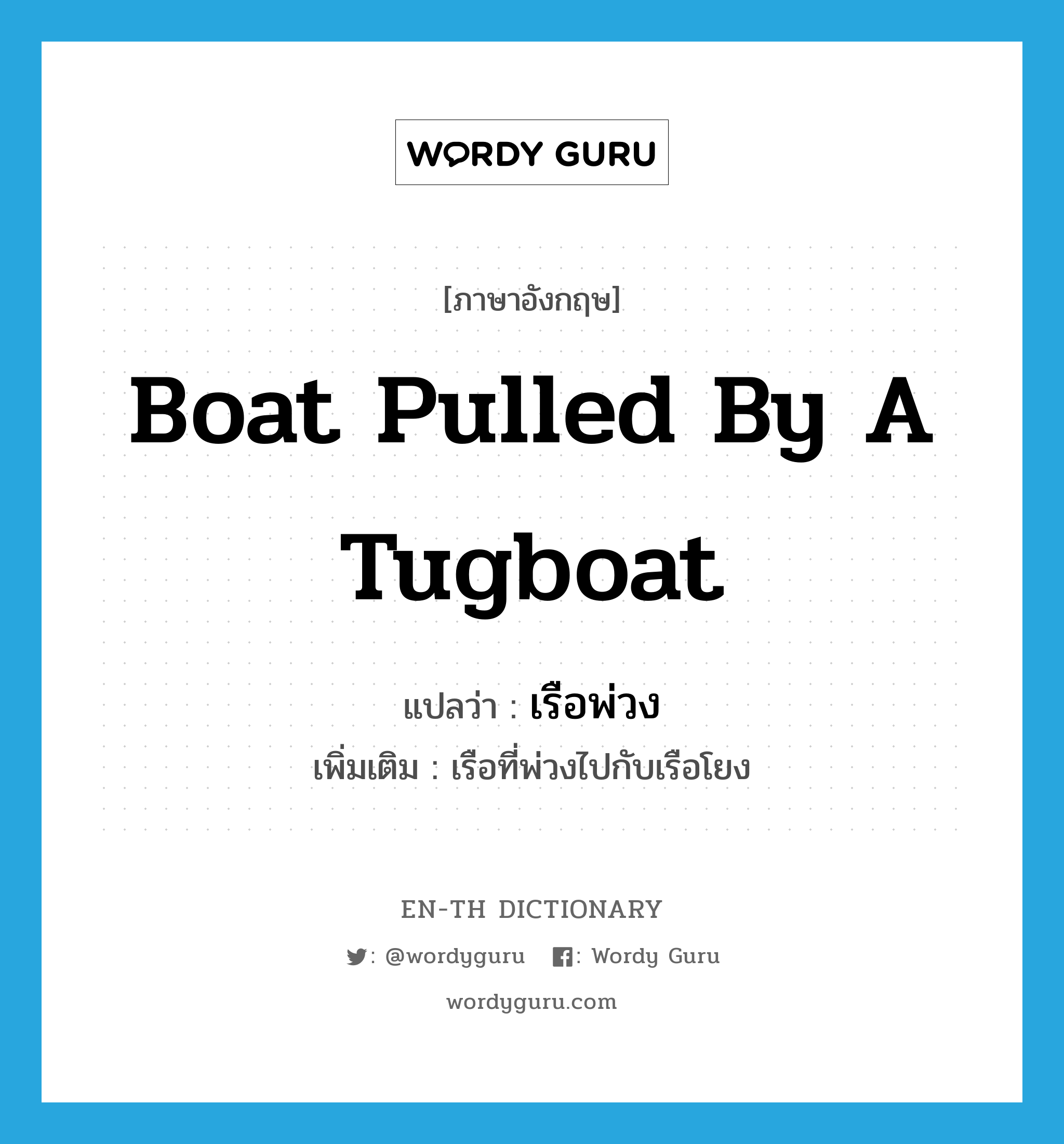 boat pulled by a tugboat แปลว่า?, คำศัพท์ภาษาอังกฤษ boat pulled by a tugboat แปลว่า เรือพ่วง ประเภท N เพิ่มเติม เรือที่พ่วงไปกับเรือโยง หมวด N